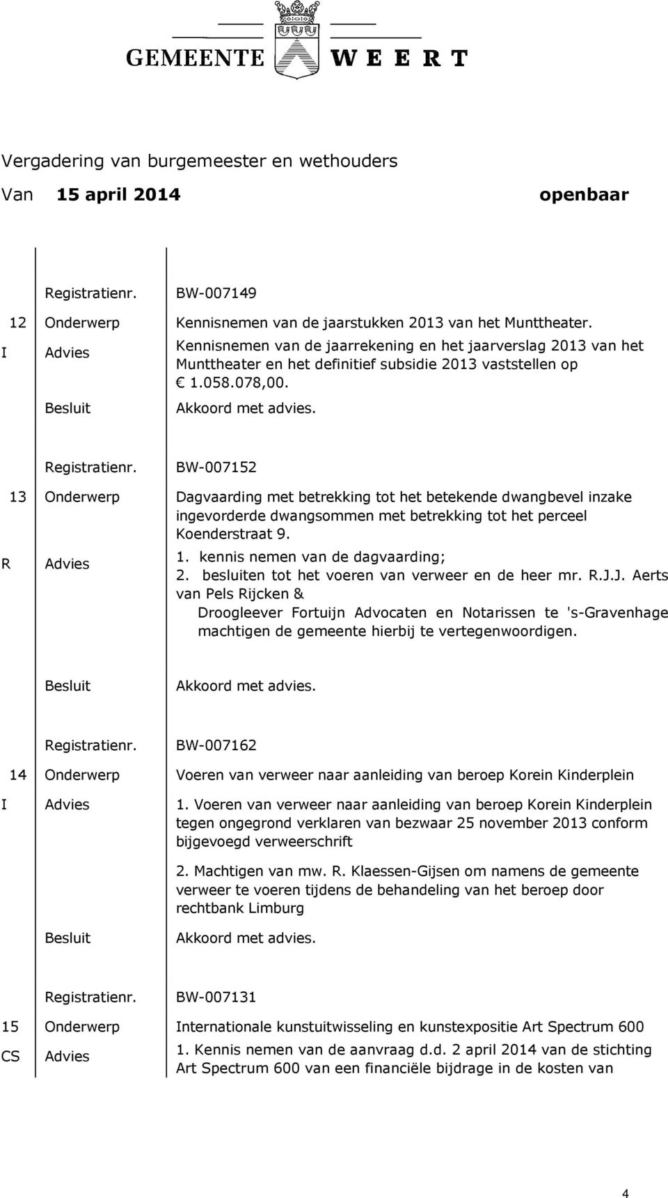 BW-007152 13 Onderwerp Dagvaarding met betrekking tot het betekende dwangbevel inzake ingevorderde dwangsommen met betrekking tot het perceel Koenderstraat 9. 1. kennis nemen van de dagvaarding; 2.