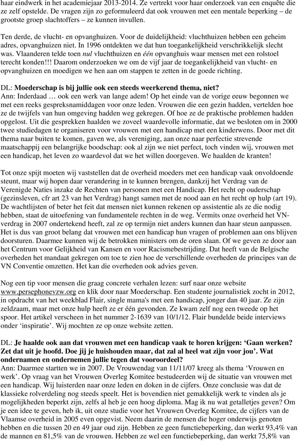 Voor de duidelijkheid: vluchthuizen hebben een geheim adres, opvanghuizen niet. In 1996 ontdekten we dat hun toegankelijkheid verschrikkelijk slecht was.