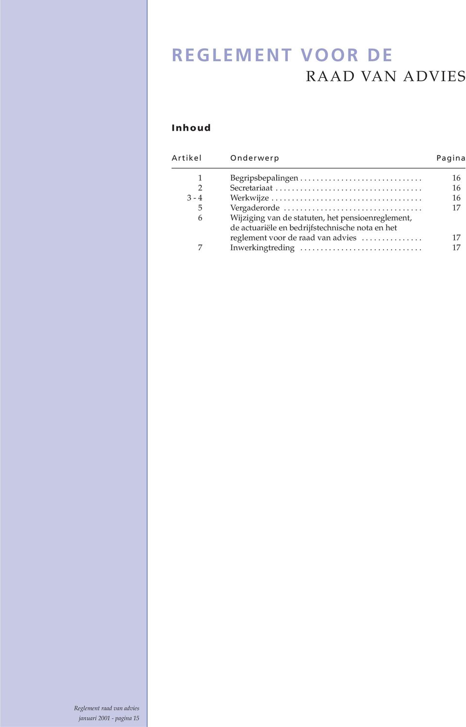 ................................. 17 6 Wijziging van de statuten, het pensioenreglement, de actuariële en bedrijfstechnische nota en