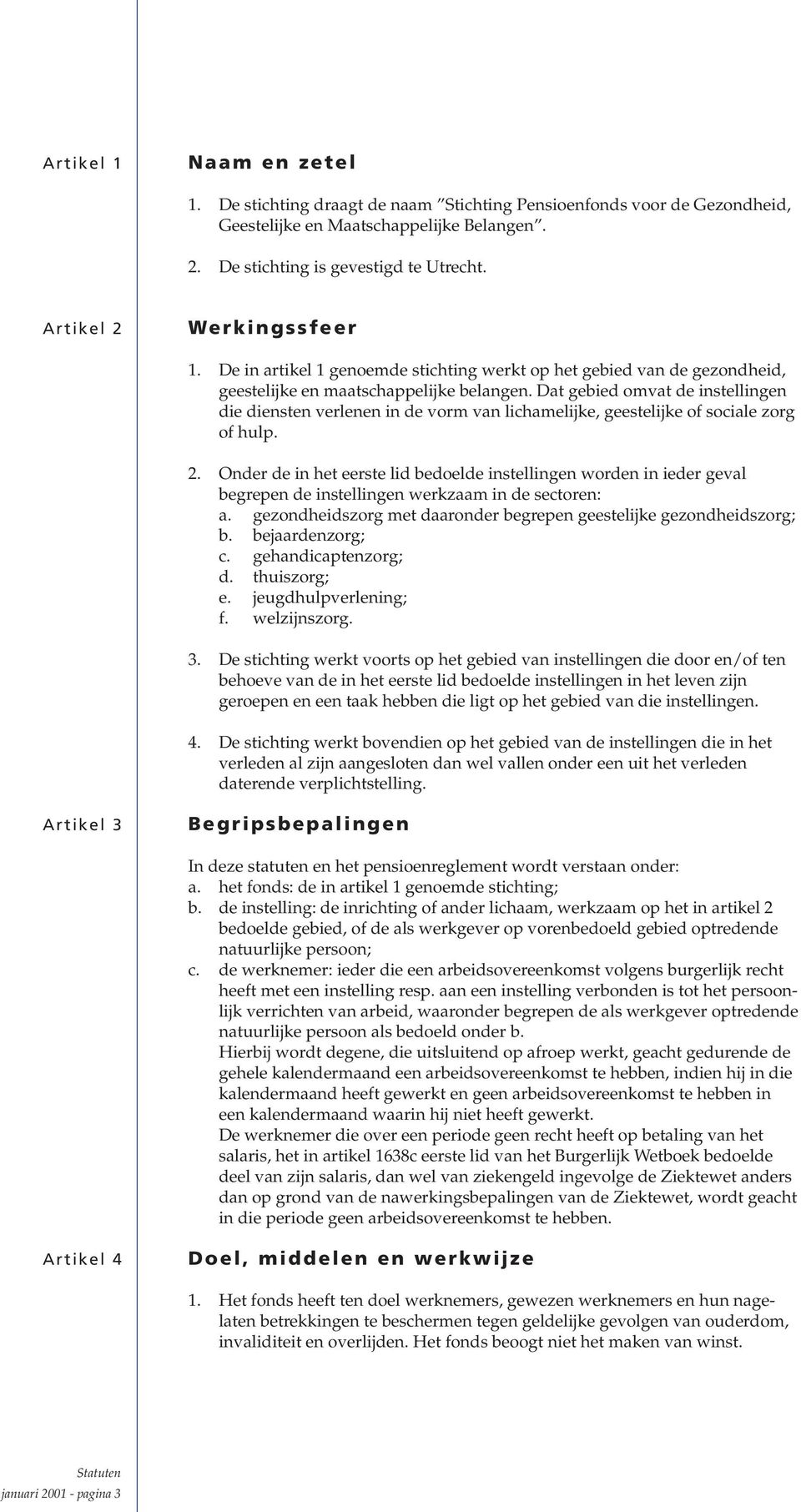 Dat gebied omvat de instellingen die diensten verlenen in de vorm van lichamelijke, geestelijke of sociale zorg of hulp. 2.