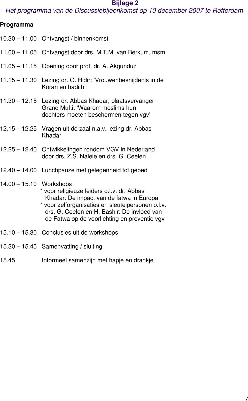 Abbas Khadar, plaatsvervanger Grand Mufti: Waarom moslims hun dochters moeten beschermen tegen vgv 12.15 12.25 Vragen uit de zaal n.a.v. lezing dr. Abbas Khadar 12.25 12.