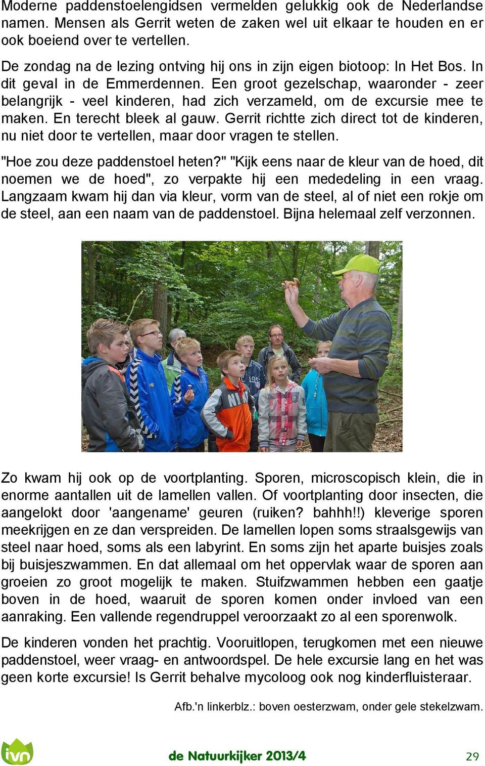 Een groot gezelschap, waaronder - zeer belangrijk - veel kinderen, had zich verzameld, om de excursie mee te maken. En terecht bleek al gauw.