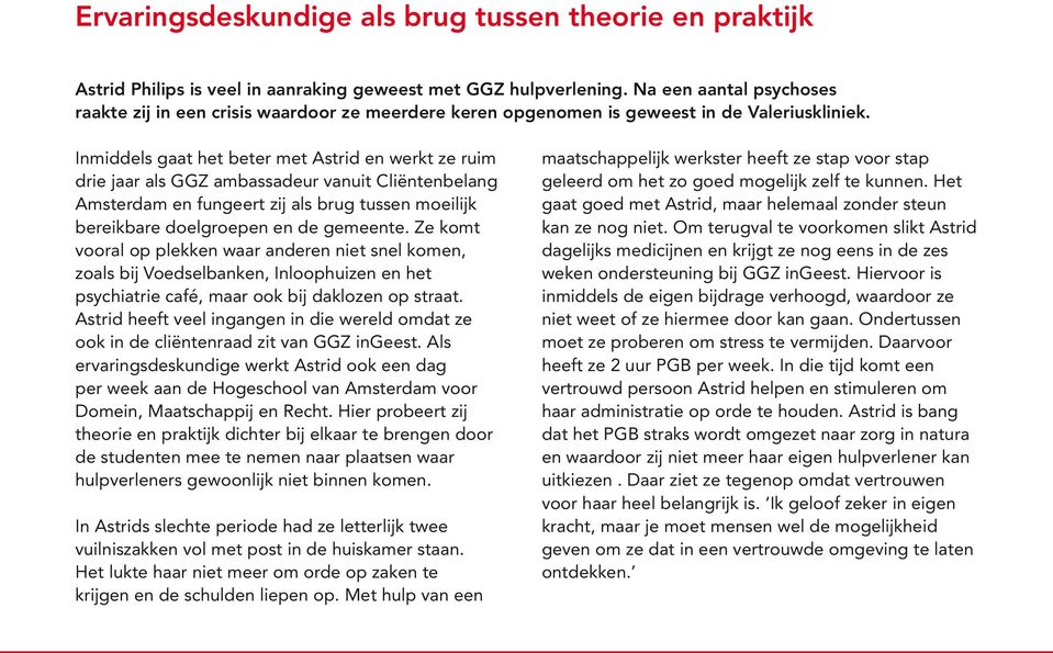 Inmiddels gaat het beter met Astrid en werkt ze ruim drie jaar als GGZ ambassadeur vanuit Cliëntenbelang Amsterdam en fungeert zij als brug tussen moeilijk bereikbare doelgroepen en de gemeente.