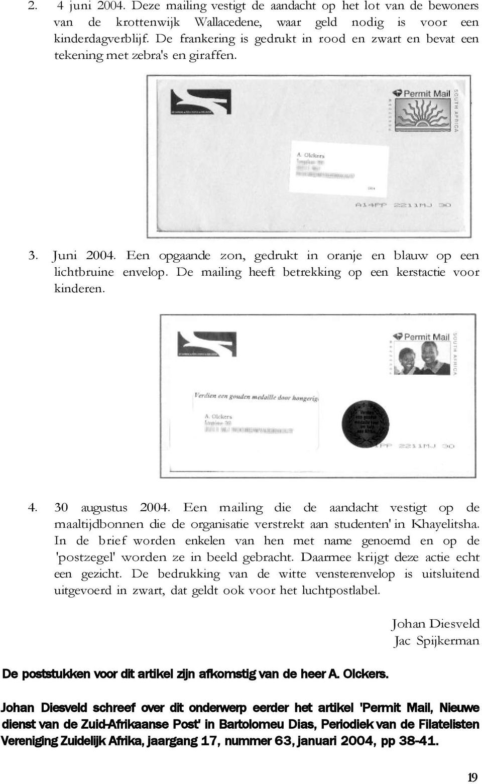 De mailing heeft betrekking op een kerstactie voor kinderen. 4. 30 augustus 2004. Een mailing die de aandacht vestigt op de maaltijdbonnen die de organisatie verstrekt aan studenten' in Khayelitsha.