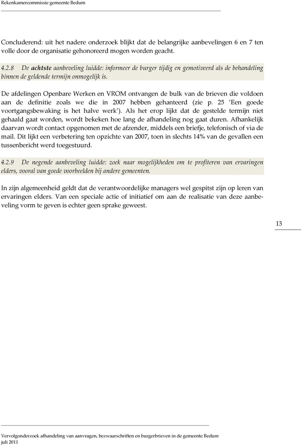 De afdelingen Openbare Werken en VROM ontvangen de bulk van de brieven die voldoen aan de definitie zoals we die in 2007 hebben gehanteerd (zie p. 25 Een goede voortgangsbewaking is het halve werk ).