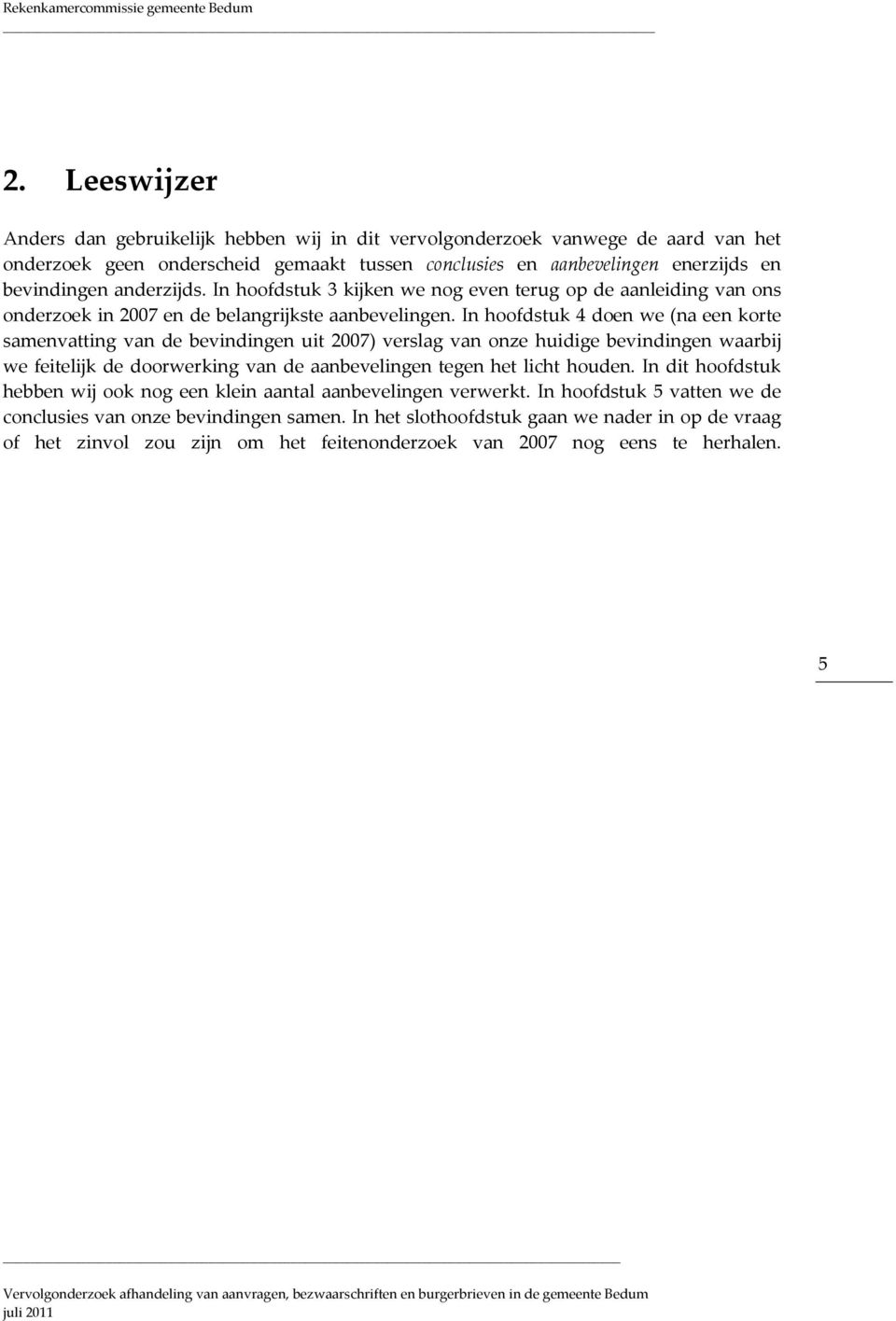 In hoofdstuk 4 doen we (na een korte samenvatting van de bevindingen uit 2007) verslag van onze huidige bevindingen waarbij we feitelijk de doorwerking van de aanbevelingen tegen het licht houden.