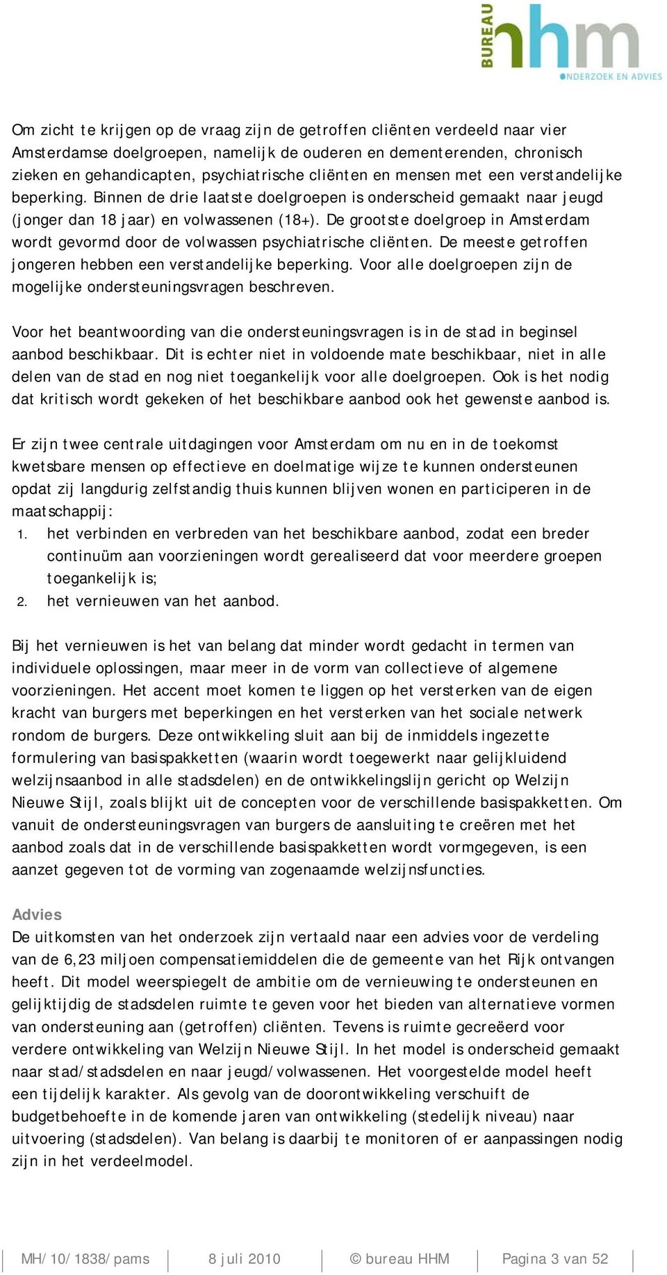 De grootste doelgroep in Amsterdam wordt gevormd door de volwassen psychiatrische cliënten. De meeste getroffen jongeren hebben een verstandelijke beperking.