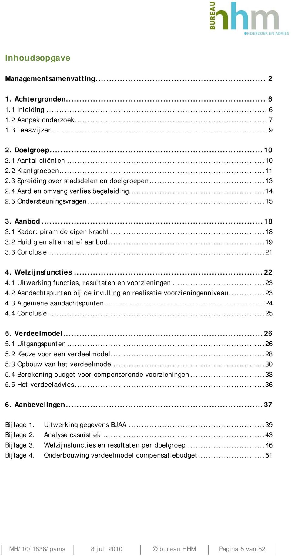 ..19 3.3 Conclusie...21 4. Welzijnsfuncties...22 4.1 Uitwerking functies, resultaten en voorzieningen...23 4.2 Aandachtspunten bij de invulling en realisatie voorzieningenniveau...23 4.3 Algemene aandachtspunten.