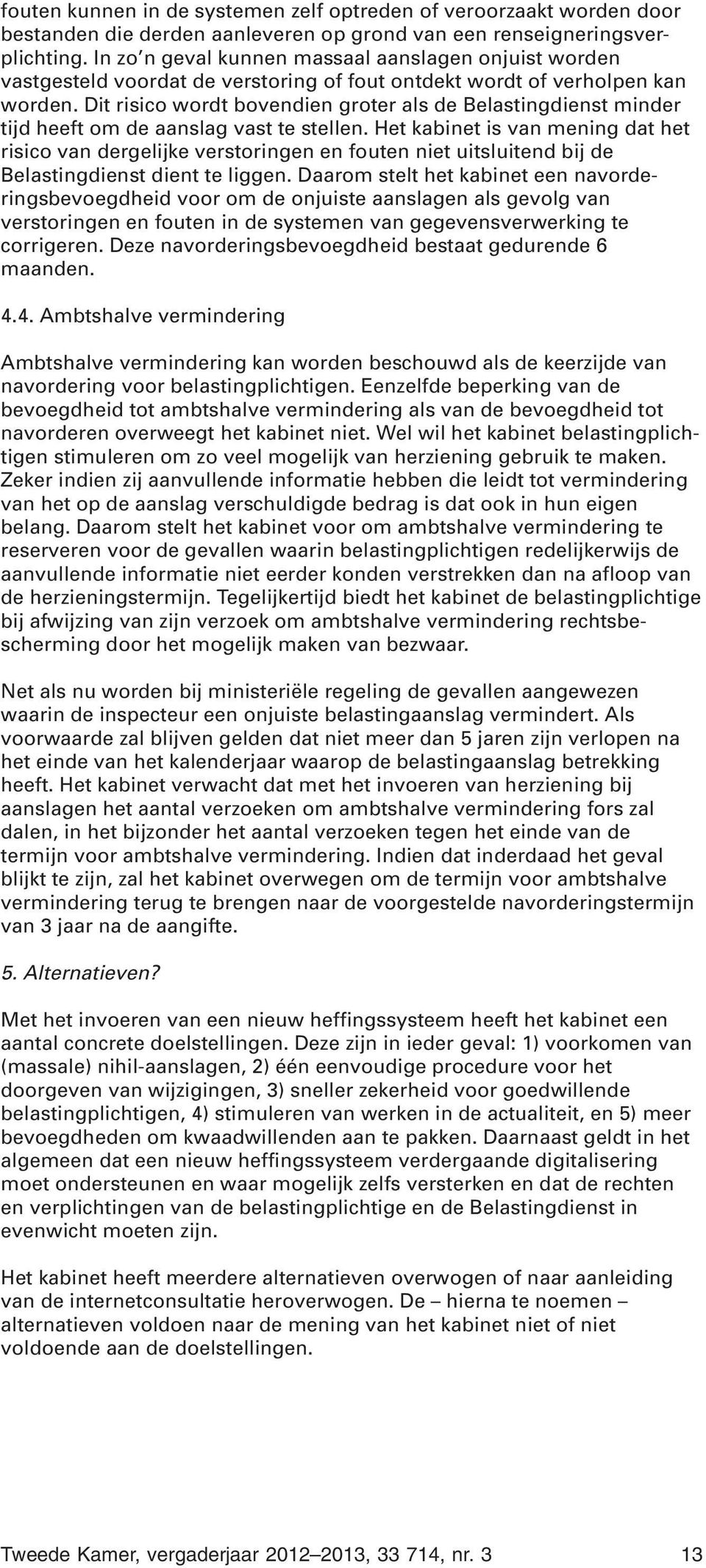 Dit risico wordt bovendien groter als de Belastingdienst minder tijd heeft om de aanslag vast te stellen.