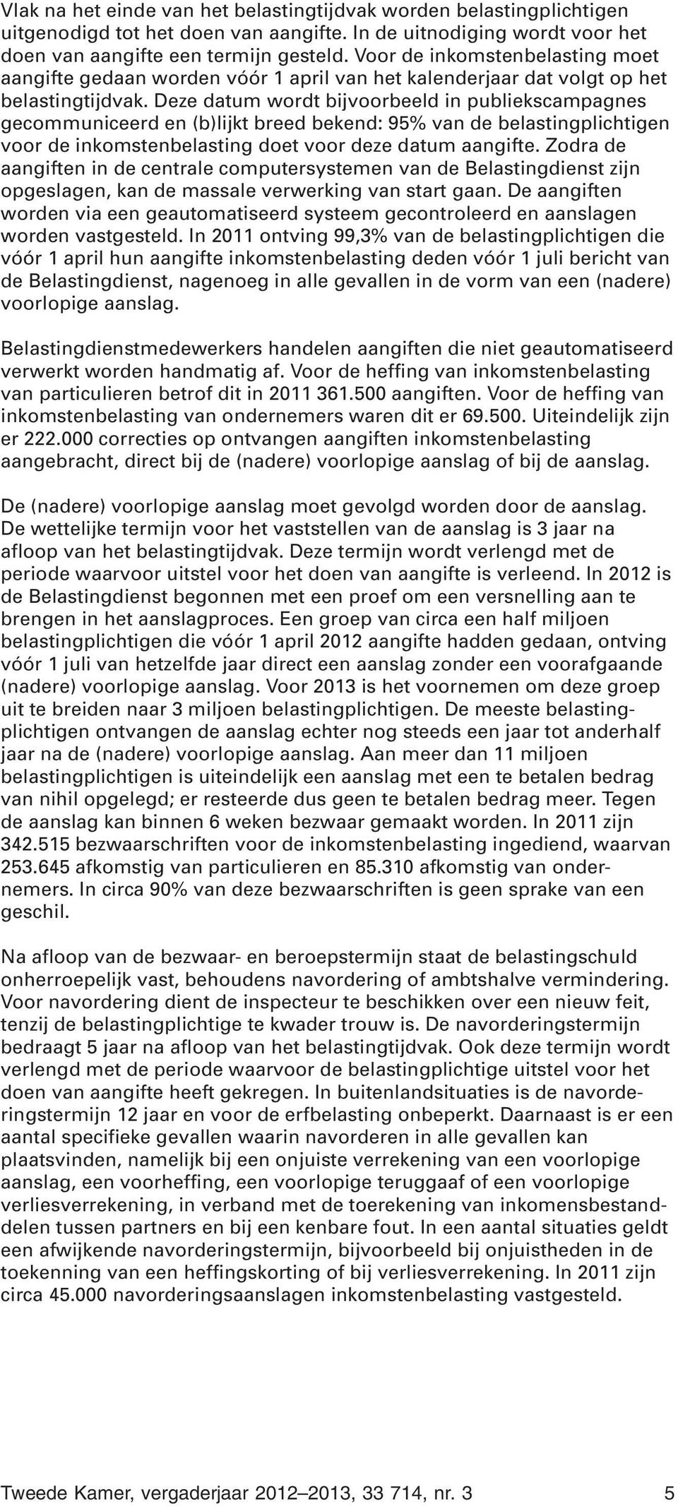 Deze datum wordt bijvoorbeeld in publiekscampagnes gecommuniceerd en (b)lijkt breed bekend: 95% van de belastingplichtigen voor de inkomstenbelasting doet voor deze datum aangifte.