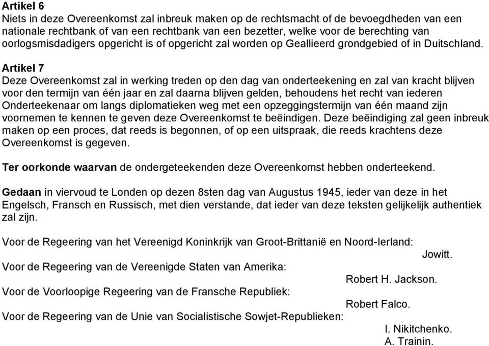 Artikel 7 Deze Overeenkomst zal in werking treden op den dag van onderteekening en zal van kracht blijven voor den termijn van één jaar en zal daarna blijven gelden, behoudens het recht van iederen