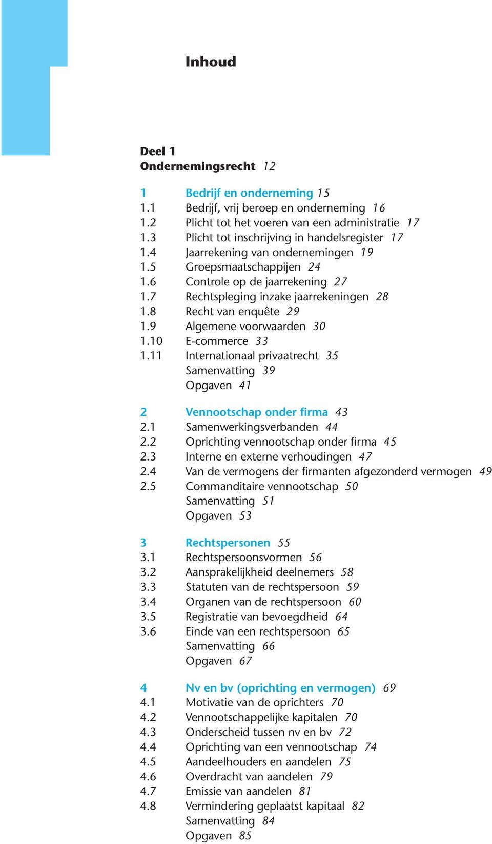 8 Recht van enquête 29 1.9 Algemene voorwaarden 30 1.10 E-commerce 33 1.11 Internationaal privaatrecht 35 Samenvatting 39 Opgaven 41 2 Vennootschap onder firma 43 2.1 Samenwerkingsverbanden 44 2.