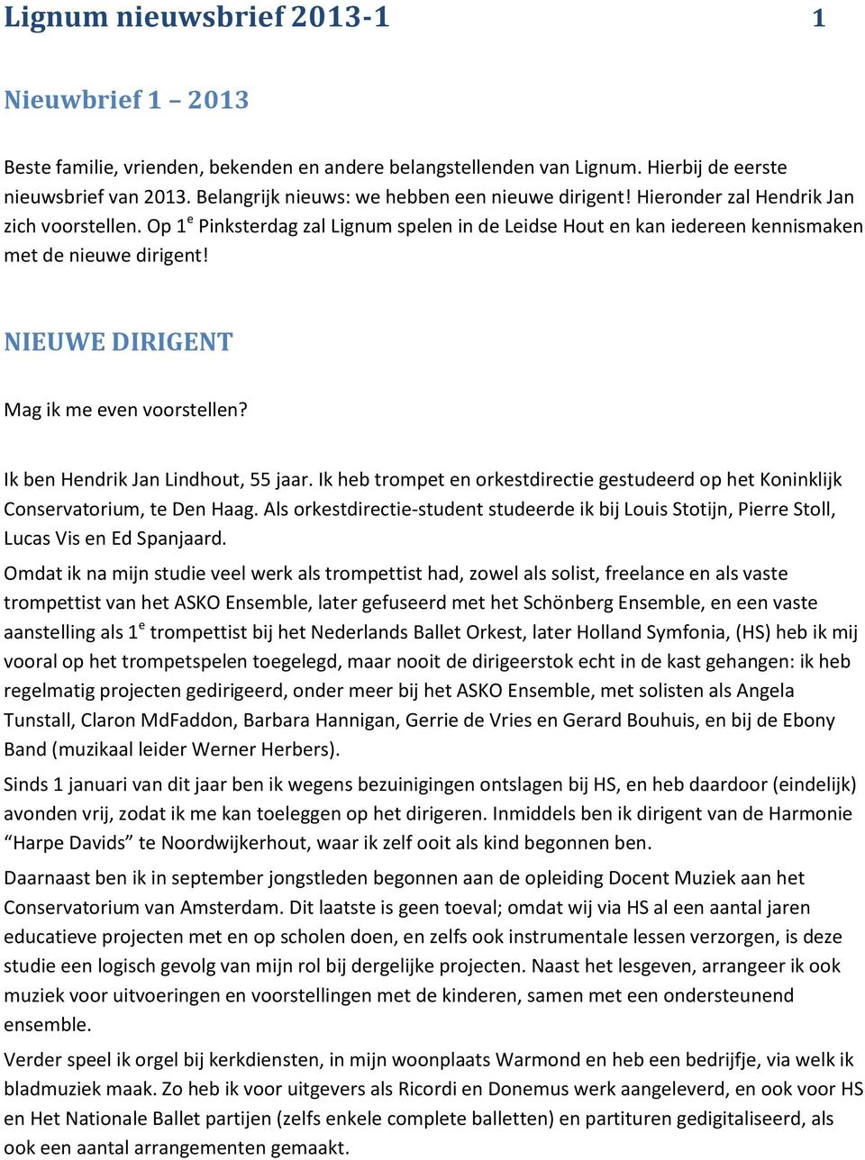 NIEUWE DIRIGENT Mag ik me even voorstellen? Ik ben Hendrik Jan Lindhout, 55 jaar. Ik heb trompet en orkestdirectie gestudeerd op het Koninklijk Conservatorium, te Den Haag.