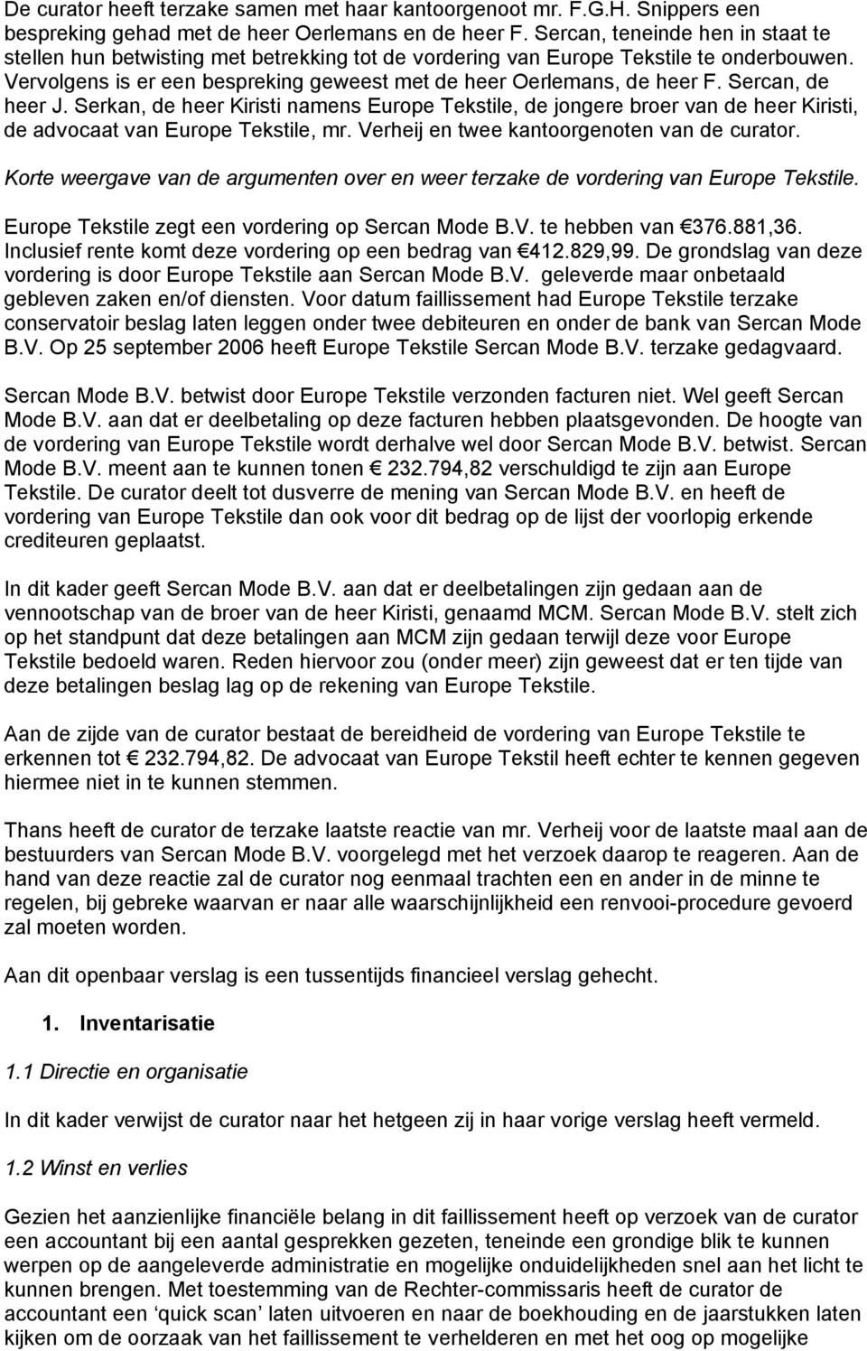 Sercan, de heer J. Serkan, de heer Kiristi namens Europe Tekstile, de jongere broer van de heer Kiristi, de advocaat van Europe Tekstile, mr. Verheij en twee kantoorgenoten van de curator.