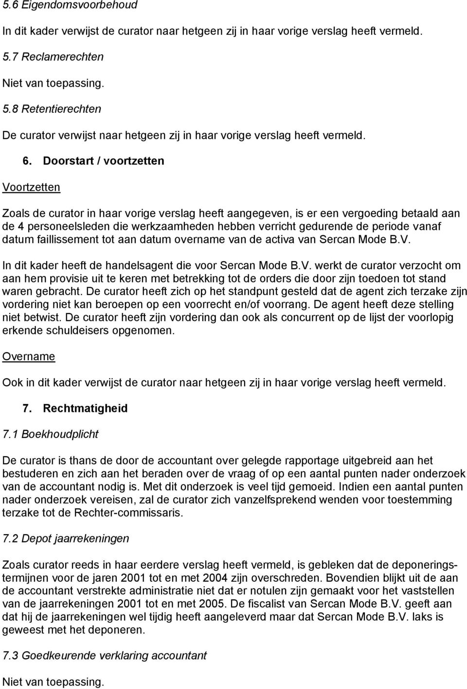 Doorstart / voortzetten Voortzetten Zoals de curator in haar vorige verslag heeft aangegeven, is er een vergoeding betaald aan de 4 personeelsleden die werkzaamheden hebben verricht gedurende de