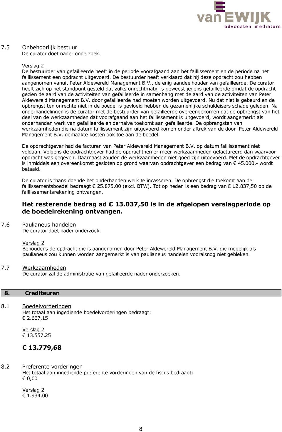 De bestuurder heeft verklaard dat hij deze opdracht zou hebben aangenomen vanuit Peter Aldewereld Management B.V., de enig aandeelhouder van gefailleerde.