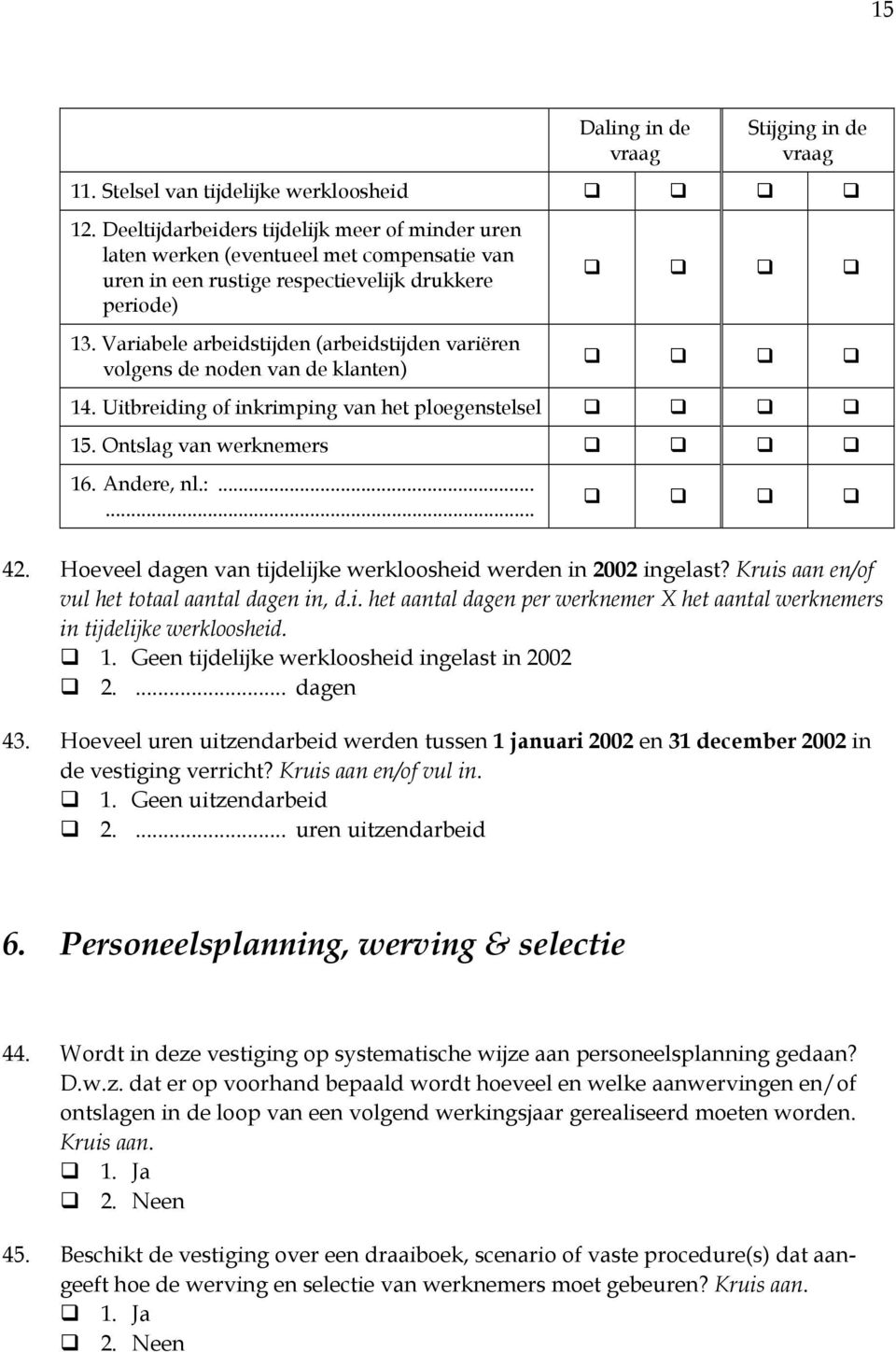 Variabele arbeidstijden (arbeidstijden variëren volgens de noden van de klanten) 14. Uitbreiding of inkrimping van het ploegenstelsel 15. Ontslag van werknemers 16. Andere, nl.:...... 42.