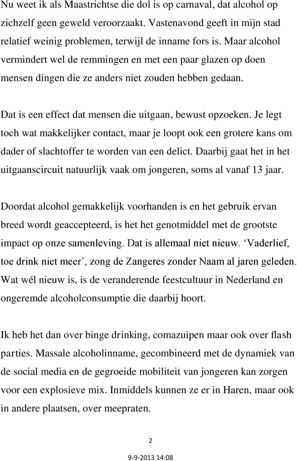 Je legt toch wat makkelijker contact, maar je loopt ook een grotere kans om dader of slachtoffer te worden van een delict.