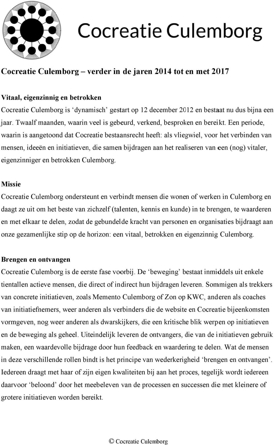 Een periode, waarin is aangetoond dat Cocreatie bestaansrecht heeft: als vliegwiel, voor het verbinden van mensen, ideeën en initiatieven, die samenn bijdragen aan het realiseren van een (nog)