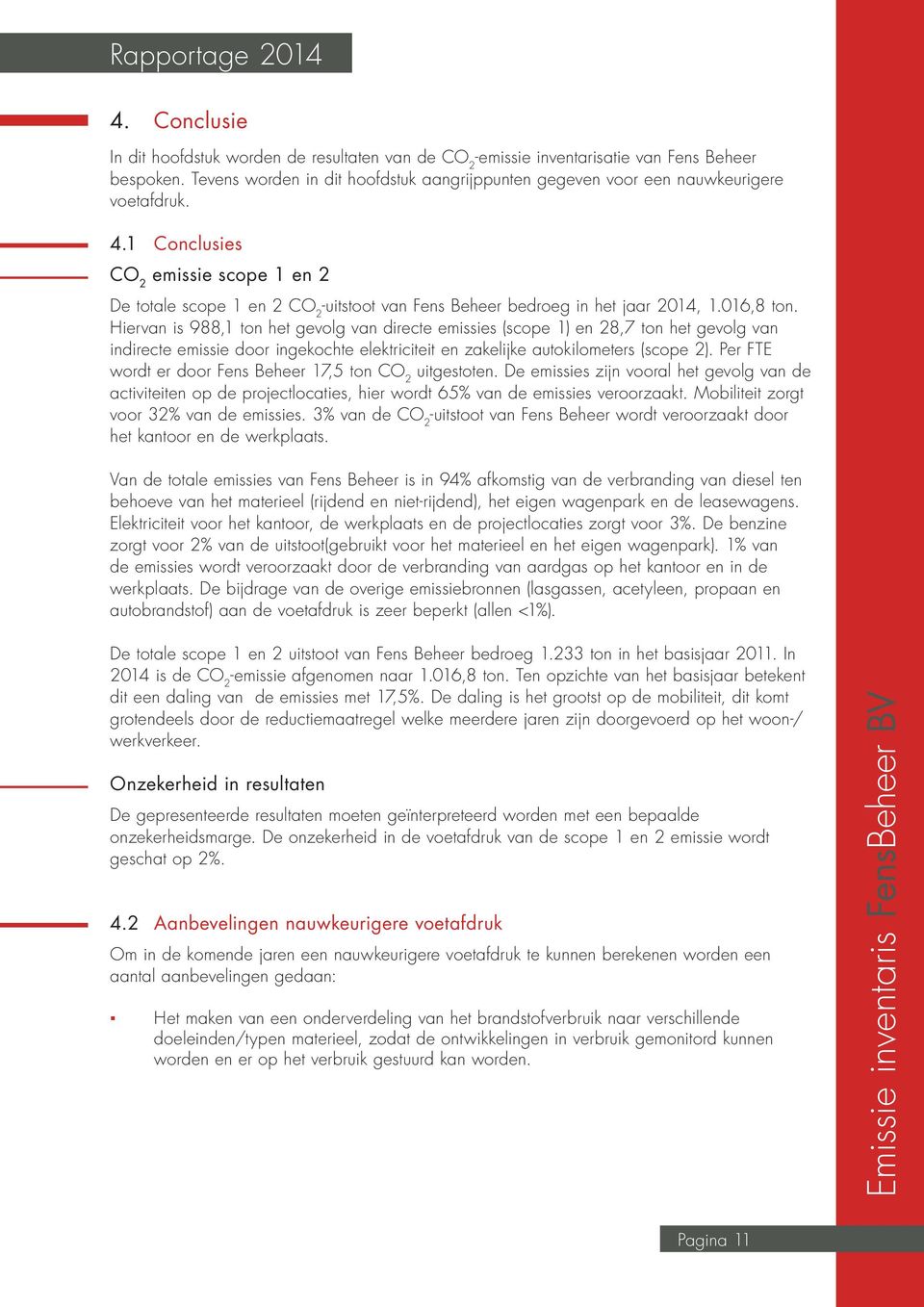 Hiervan is 988,1 ton het gevolg van directe emissies (scope 1) en 28,7 ton het gevolg van indirecte emissie door ingekochte elektriciteit en zakelijke autokilometers (scope 2).