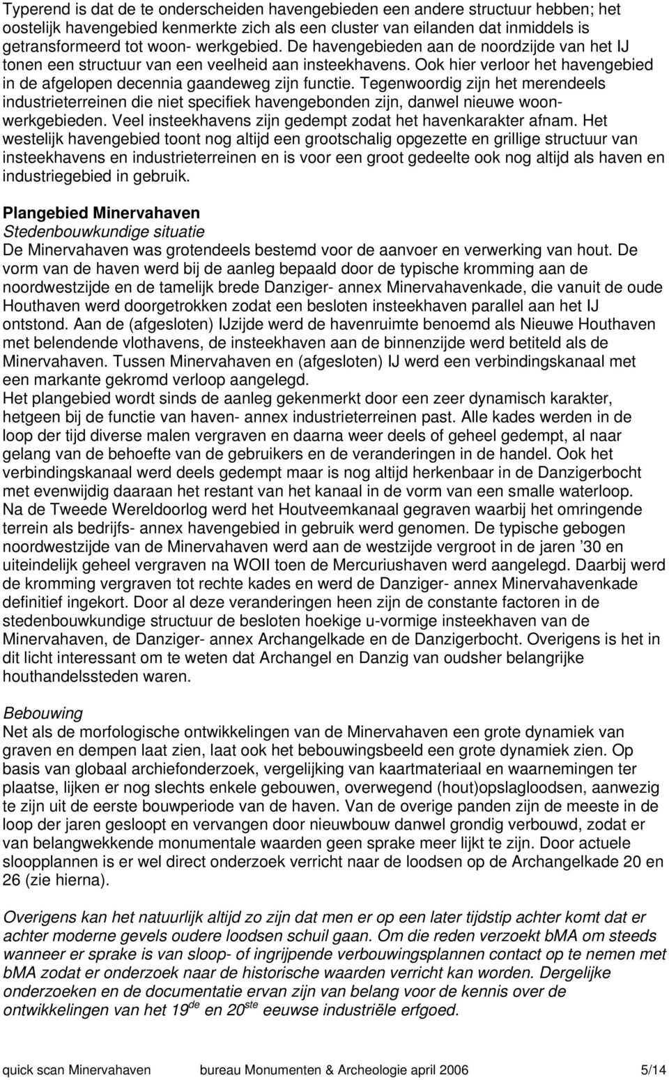 Tegenwoordig zijn het merendeels industrieterreinen die niet specifiek havengebonden zijn, danwel nieuwe woonwerkgebieden. Veel insteekhavens zijn gedempt zodat het havenkarakter afnam.