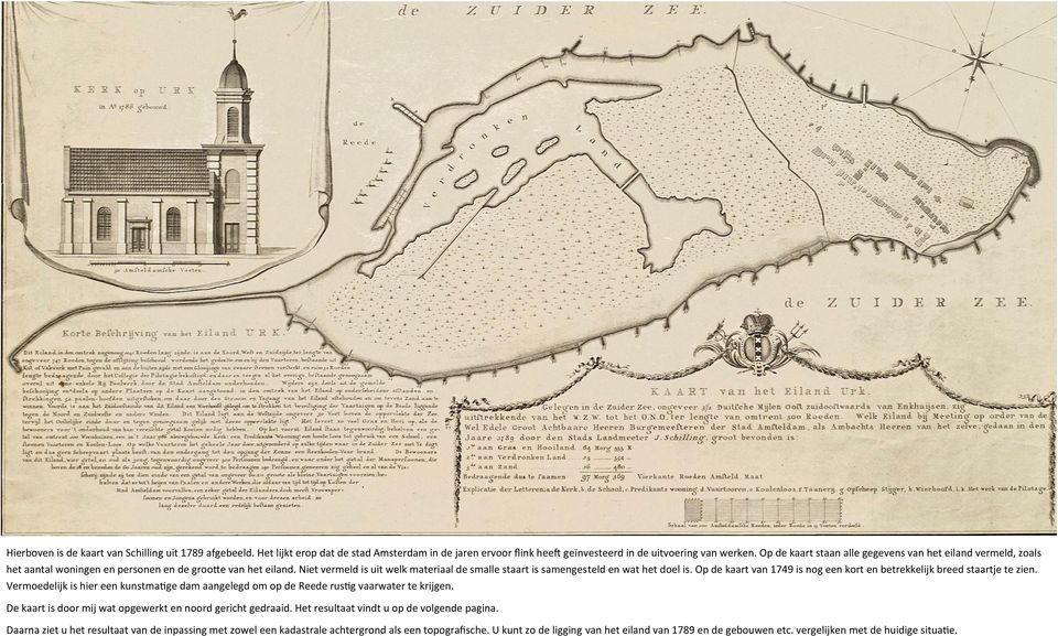 Niet vermeld is uit welk materiaal de smalle staart is samengesteld en wat het doel is. Op de kaart van 1749 is nog een kort en betrekkelijk breed staartje te zien.