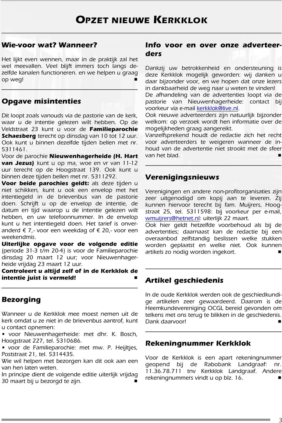 Ook kunt u binnn dzlfd tijdn blln mt nr. 5311461. Voor d parochi Niuwnhagrhid (H. Hart van Jzus) kunt u op ma, wo n vr van 11-12 uur trcht op d Hoogstraat 139. Ook kunt u binnn dz tijdn blln mt nr.