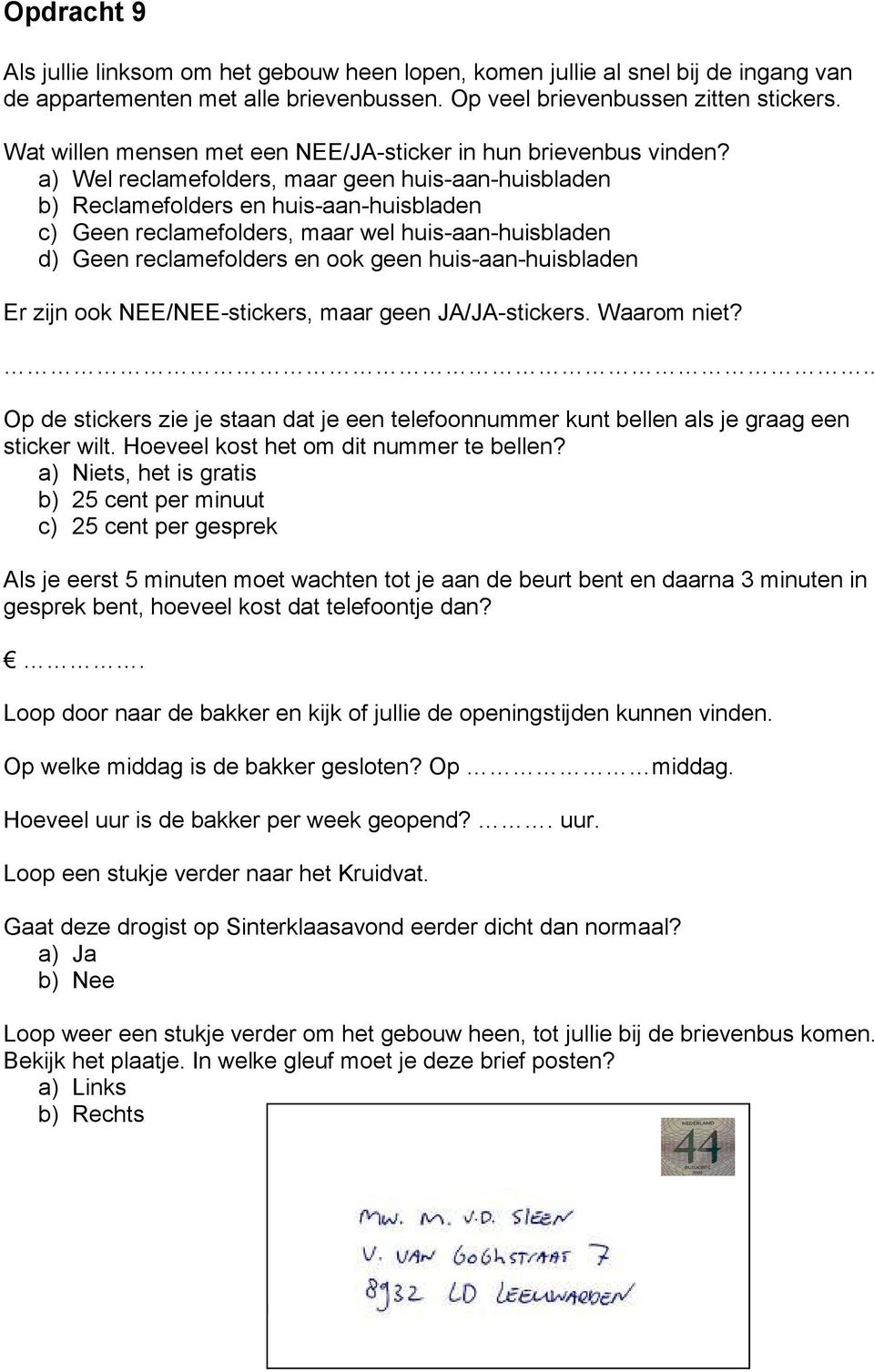 a) Wel reclamefolders, maar geen huis-aan-huisbladen b) Reclamefolders en huis-aan-huisbladen c) Geen reclamefolders, maar wel huis-aan-huisbladen d) Geen reclamefolders en ook geen