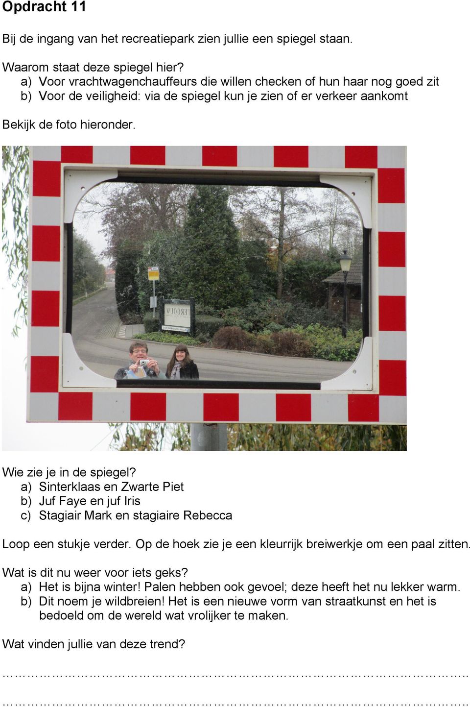 Wie zie je in de spiegel? a) Sinterklaas en Zwarte Piet b) Juf Faye en juf Iris c) Stagiair Mark en stagiaire Rebecca Loop een stukje verder.