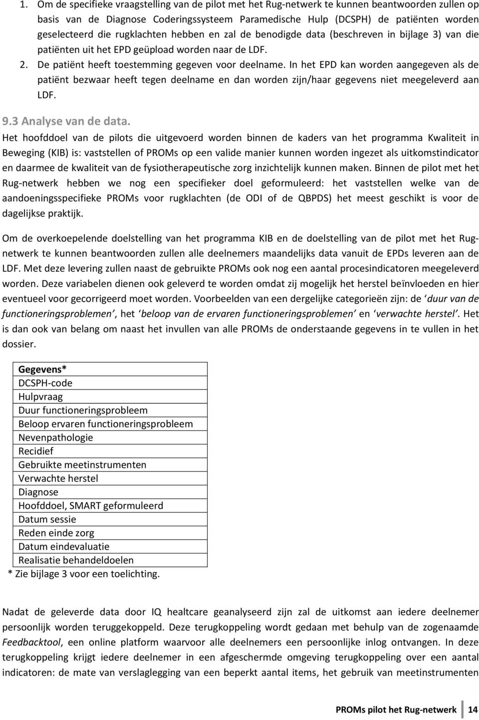 In het EPD kan worden aangegeven als de patiënt bezwaar heeft tegen deelname en dan worden zijn/haar gegevens niet meegeleverd aan LDF. 9.3 Analyse van de data.