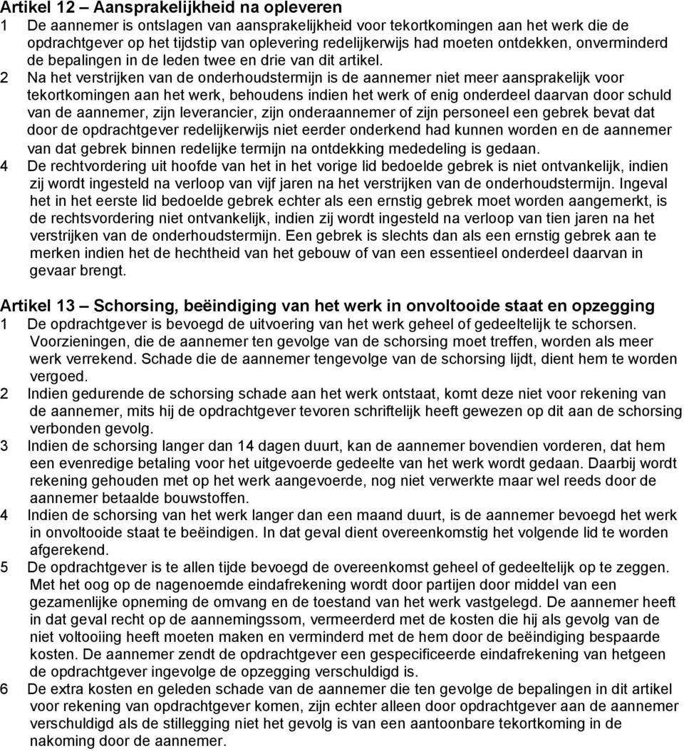 2 Na het verstrijken van de onderhoudstermijn is de aannemer niet meer aansprakelijk voor tekortkomingen aan het werk, behoudens indien het werk of enig onderdeel daarvan door schuld van de aannemer,