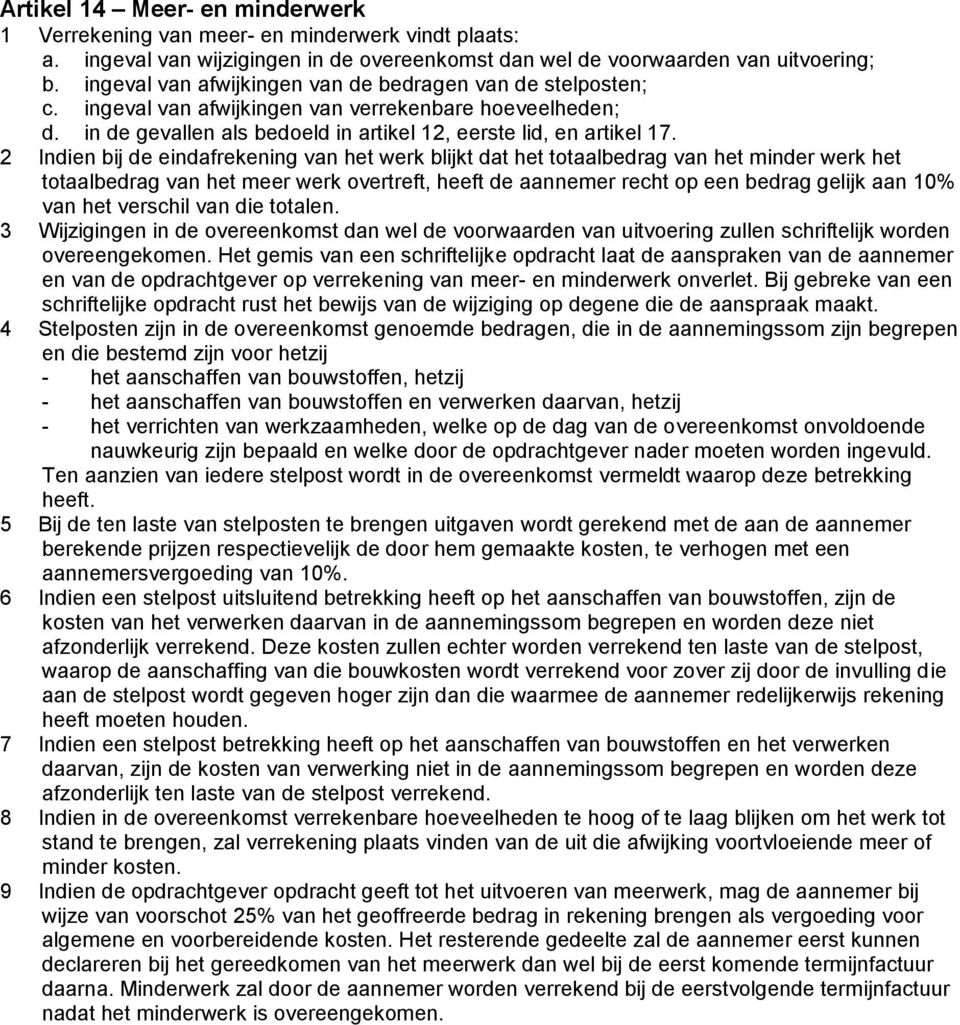 2 Indien bij de eindafrekening van het werk blijkt dat het totaalbedrag van het minder werk het totaalbedrag van het meer werk overtreft, heeft de aannemer recht op een bedrag gelijk aan 10% van het