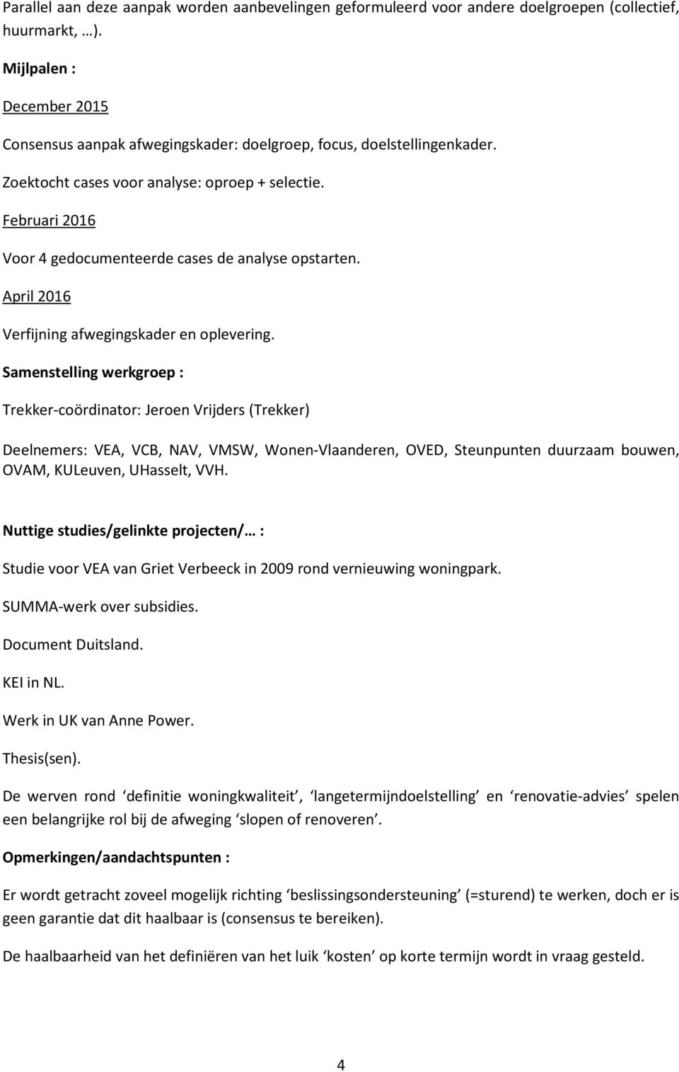 Februari 2016 Voor 4 gedocumenteerde cases de analyse opstarten. April 2016 Verfijning afwegingskader en oplevering.