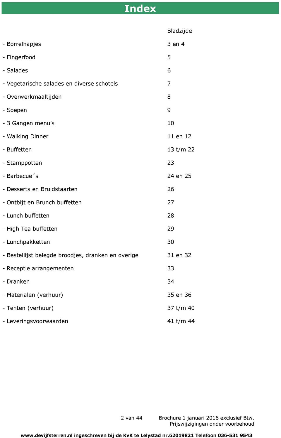 buffetten 27 - Lunch buffetten 28 - High Tea buffetten 29 - Lunchpakketten 30 - Bestellijst belegde broodjes, dranken en overige 31 en 32 - Receptie