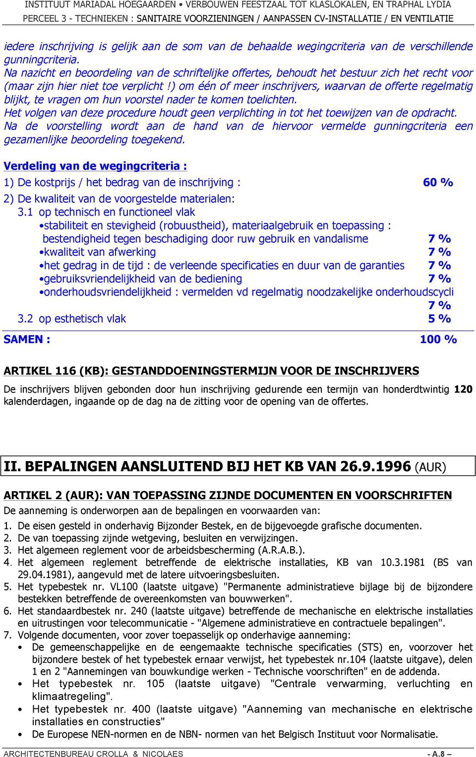 ) om één of meer inschrijvers, waarvan de offerte regelmatig blijkt, te vragen om hun voorstel nader te komen toelichten.