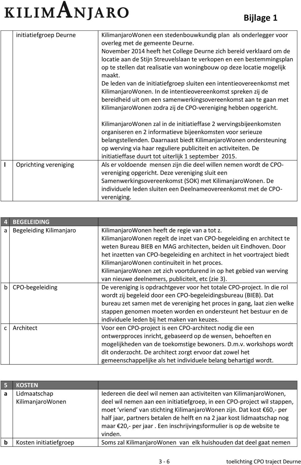 mogelijk maakt. De leden van de initiatiefgroep sluiten een intentieovereenkomst met KilimanjaroWonen.