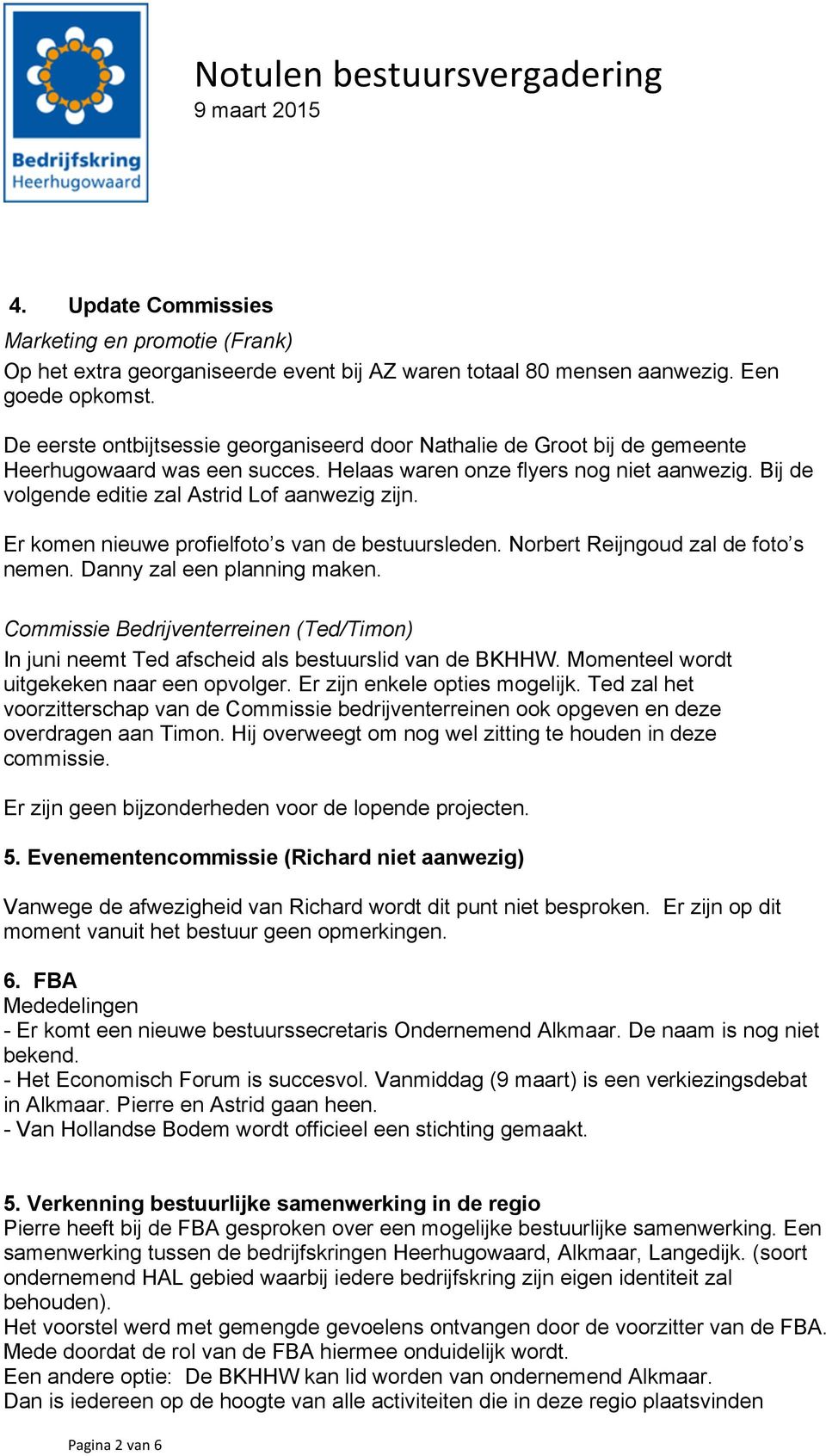 Bij de volgende editie zal Astrid Lof aanwezig zijn. Er komen nieuwe profielfoto s van de bestuursleden. Norbert Reijngoud zal de foto s nemen. Danny zal een planning maken.