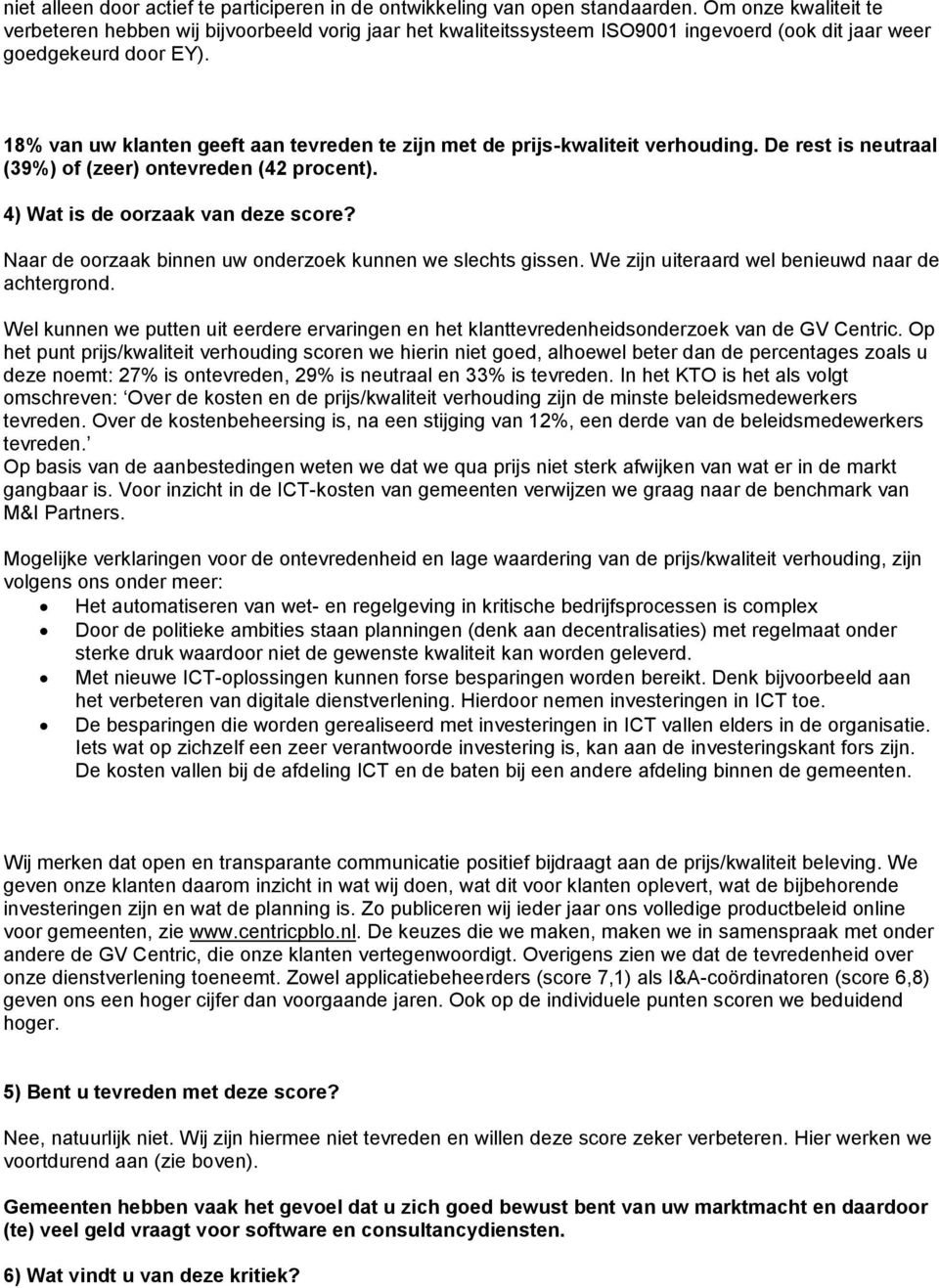 18% van uw klanten geeft aan tevreden te zijn met de prijs-kwaliteit verhouding. De rest is neutraal (39%) of (zeer) ontevreden (42 procent). 4) Wat is de oorzaak van deze score?