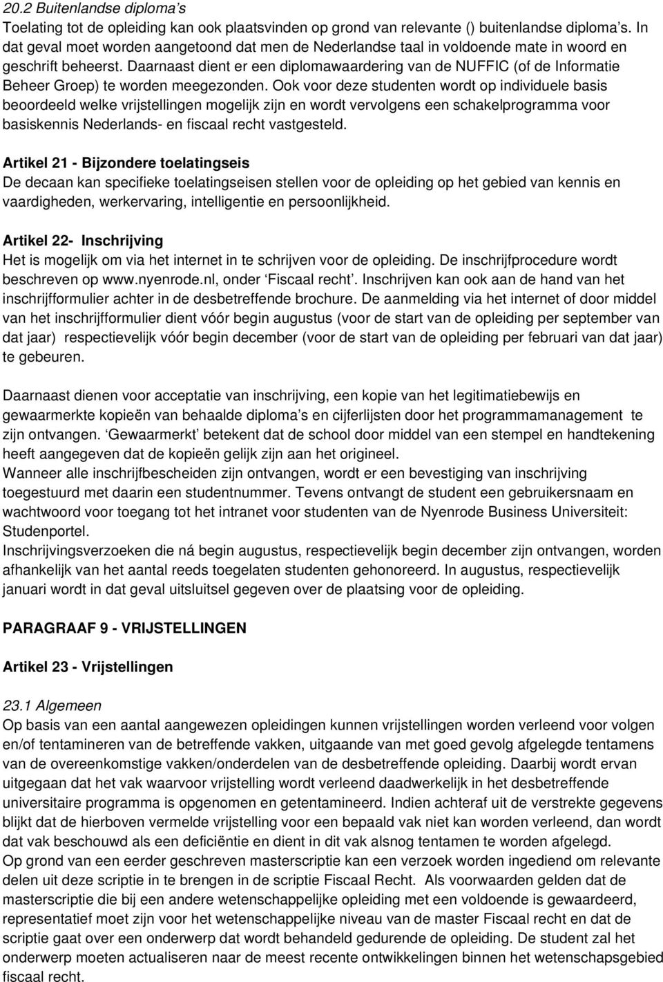 Daarnaast dient er een diplomawaardering van de NUFFIC (of de Informatie Beheer Groep) te worden meegezonden.