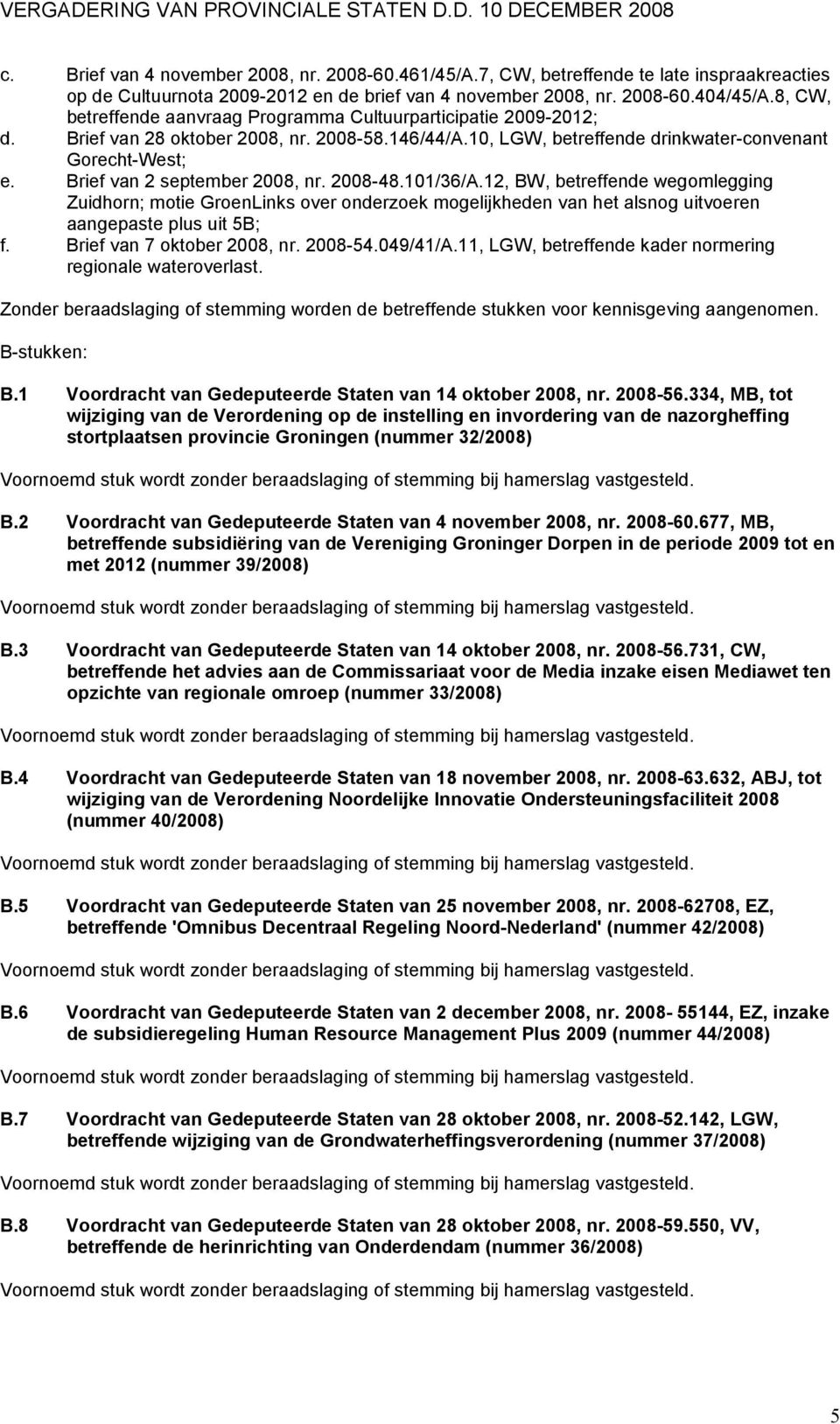 Brief van 2 september 2008, nr. 2008-48.101/36/A.12, BW, betreffende wegomlegging Zuidhorn; motie GroenLinks over onderzoek mogelijkheden van het alsnog uitvoeren aangepaste plus uit 5B; f.