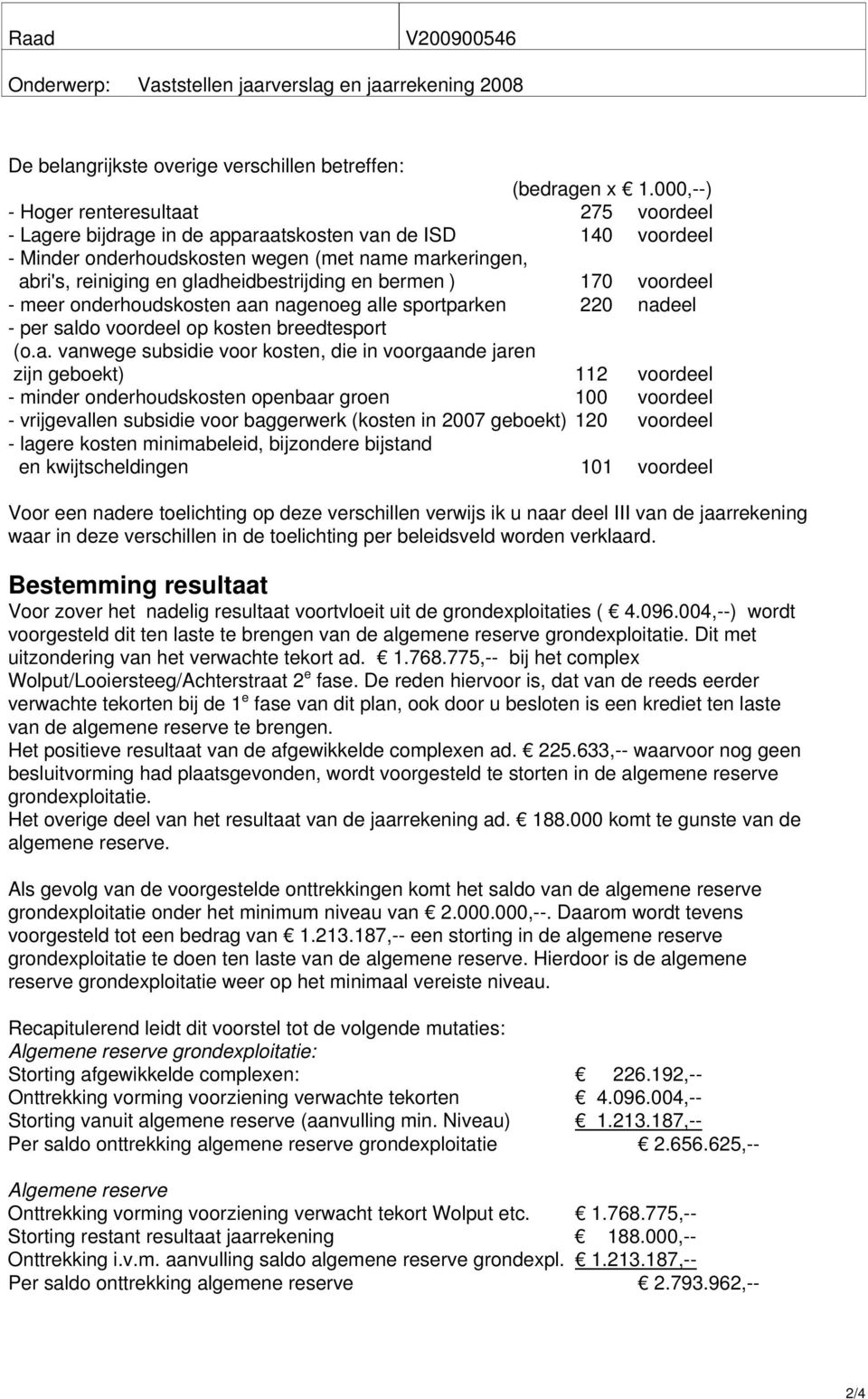 gladheidbestrijding en bermen ) 170 voordeel - meer onderhoudskosten aan nagenoeg alle sportparken 220 nadeel - per saldo voordeel op kosten breedtesport (o.a. vanwege subsidie voor kosten, die in