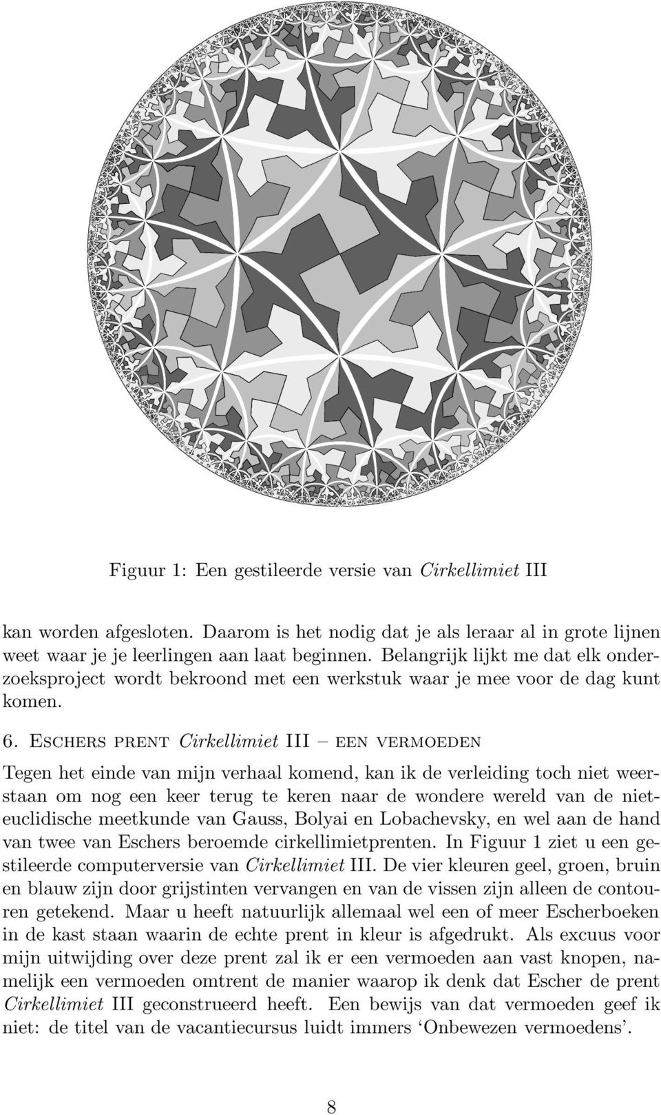 Eschers prent Cirkellimiet III een vermoeden Tegen het einde van mijn verhaal komend, kan ik de verleiding toch niet weerstaan om nog een keer terug te keren naar de wondere wereld van de