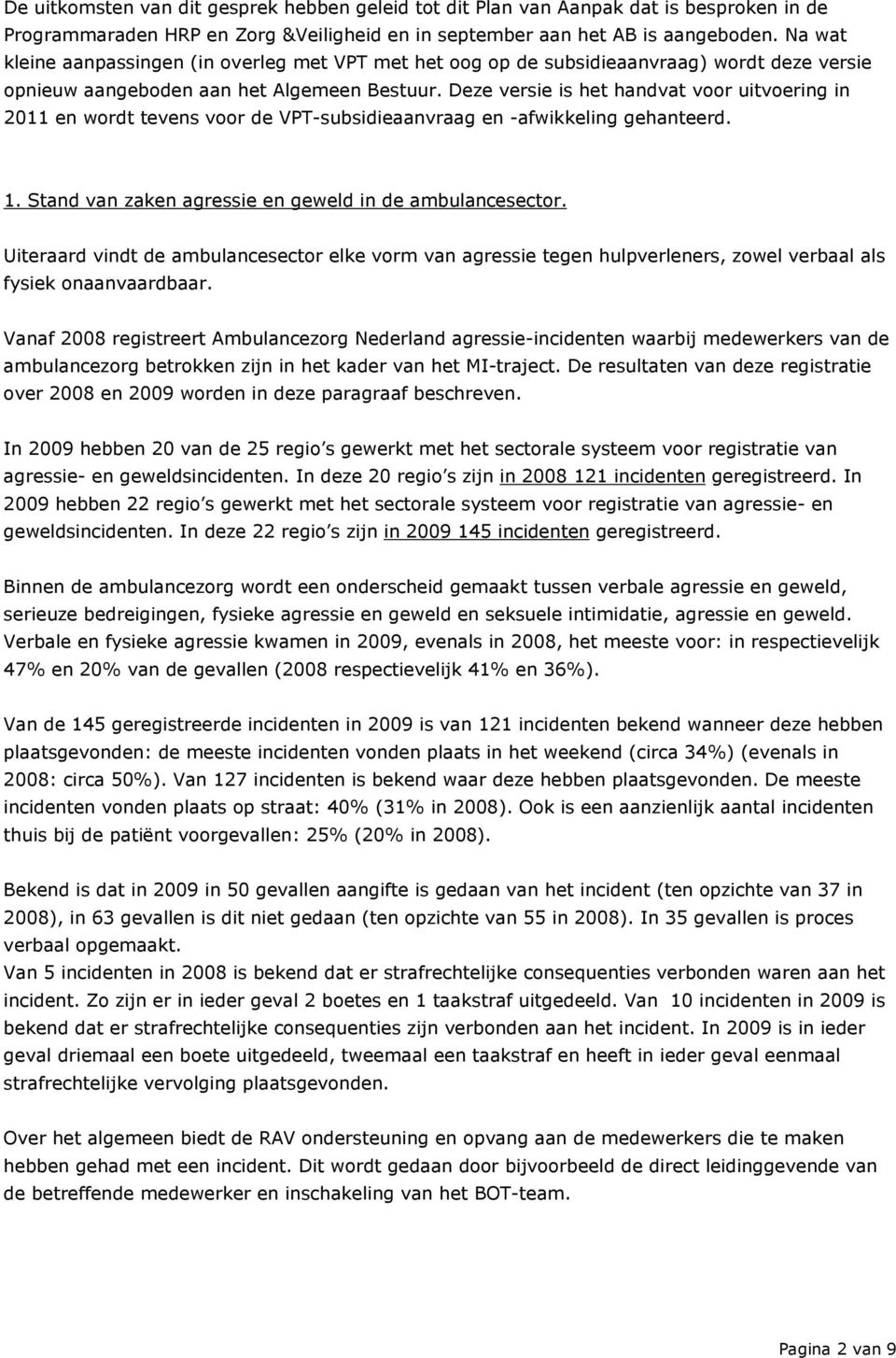 Deze versie is het handvat voor uitvoering in 2011 en wordt tevens voor de VPT-subsidieaanvraag en -afwikkeling gehanteerd. 1. Stand van zaken agressie en geweld in de ambulancesector.