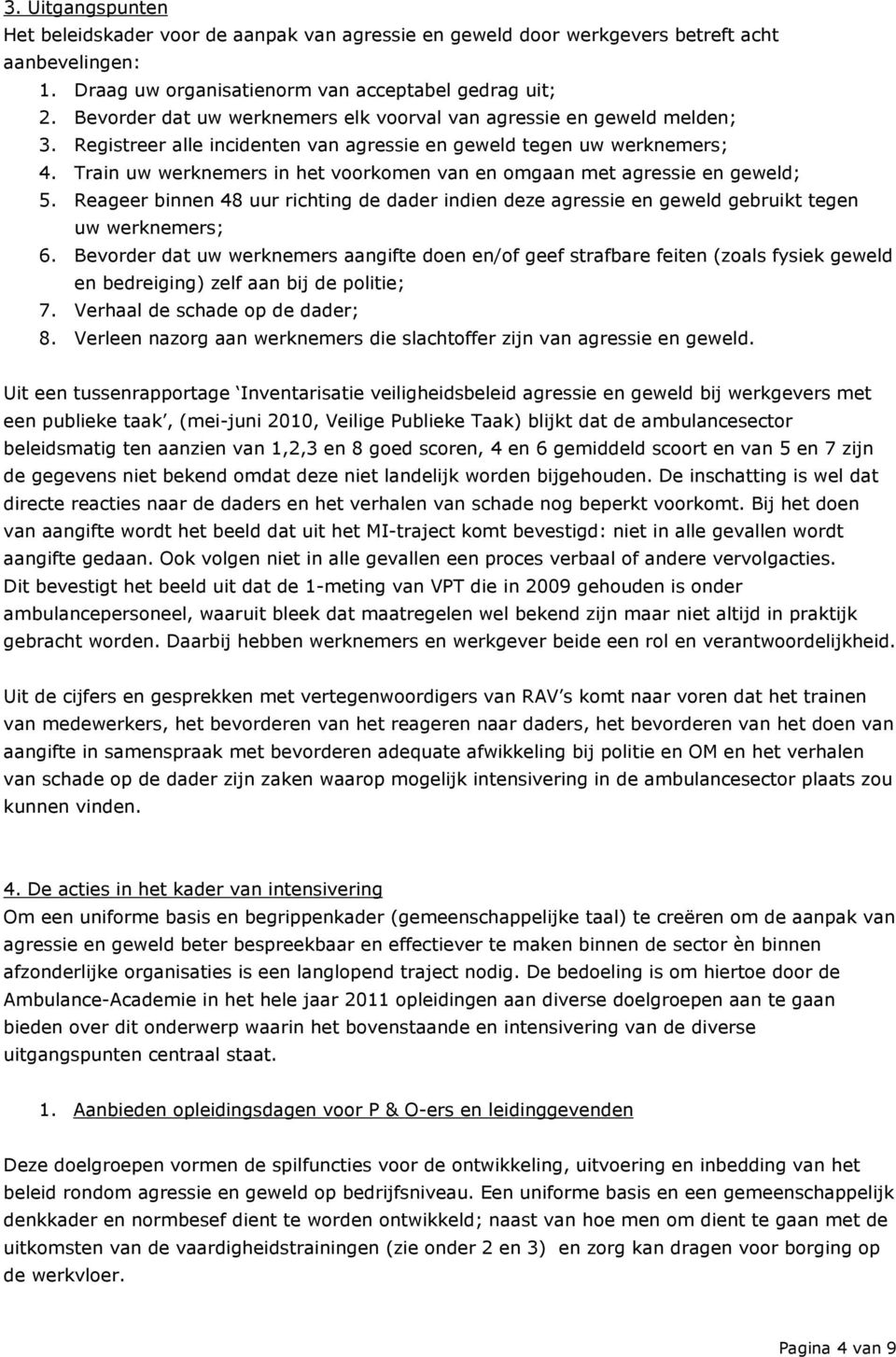 Train uw werknemers in het voorkomen van en omgaan met agressie en geweld; 5. Reageer binnen 48 uur richting de dader indien deze agressie en geweld gebruikt tegen uw werknemers; 6.