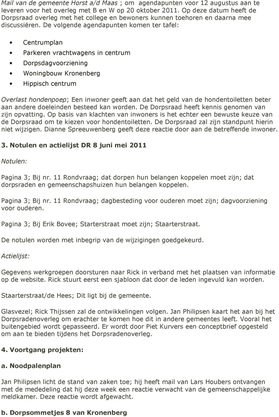 De volgende agendapunten komen ter tafel: Centrumplan Parkeren vrachtwagens in centrum Dorpsdagvoorziening Woningbouw Kronenberg Hippisch centrum Overlast hondenpoep; Een inwoner geeft aan dat het