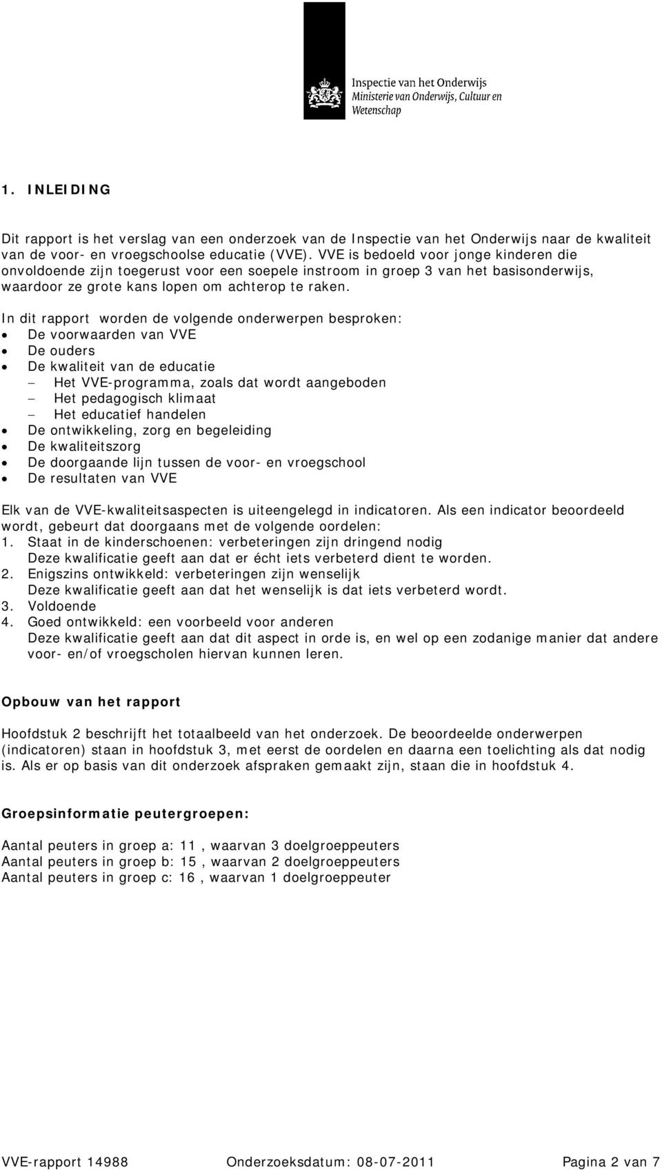 In dit rapport worden de volgende onderwerpen besproken: De voorwaarden van VVE De ouders De kwaliteit van de educatie Het VVE-programma, zoals dat wordt aangeboden Het pedagogisch klimaat Het