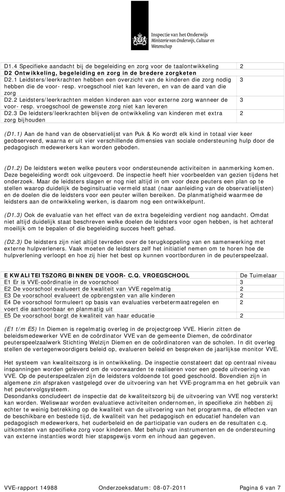 2 Leidsters/leerkrachten melden kinderen aan voor externe zorg wanneer de 3 voor- resp. vroegschool de gewenste zorg niet kan leveren D2.