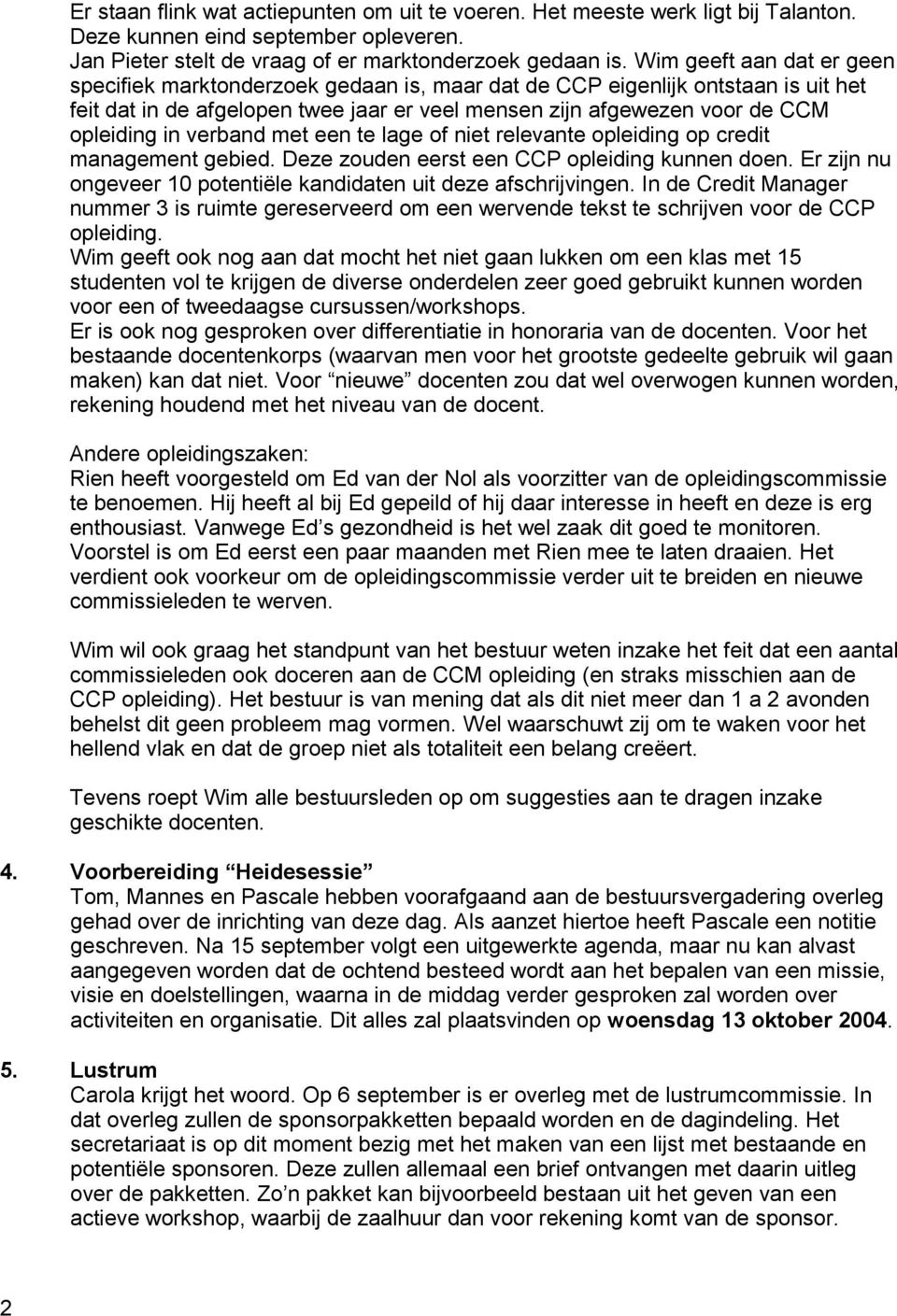 verband met een te lage of niet relevante opleiding op credit management gebied. Deze zouden eerst een CCP opleiding kunnen doen. Er zijn nu ongeveer 10 potentiële kandidaten uit deze afschrijvingen.