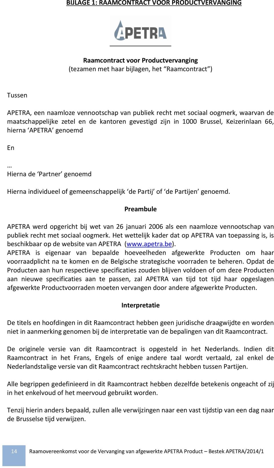 gemeenschappelijk de Partij of de Partijen genoemd. Preambule APETRA werd opgericht bij wet van 26 januari 2006 als een naamloze vennootschap van publiek recht met sociaal oogmerk.