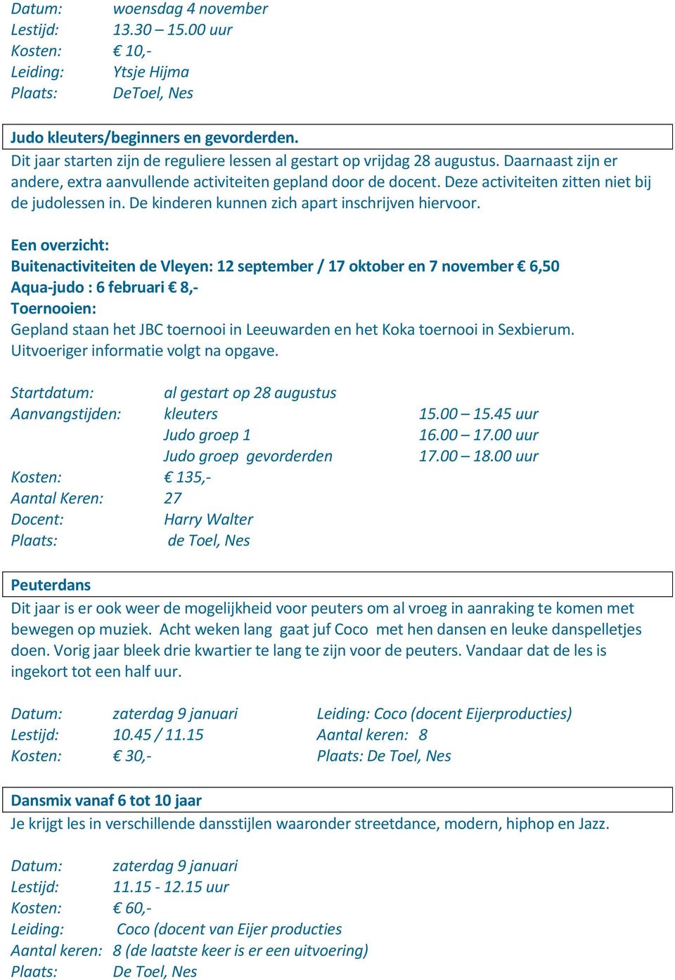 Een overzicht: Buitenactiviteiten de Vleyen: 12 september / 17 oktober en 7 november 6,50 Aqua-judo : 6 februari 8,- Toernooien: Gepland staan het JBC toernooi in Leeuwarden en het Koka toernooi in